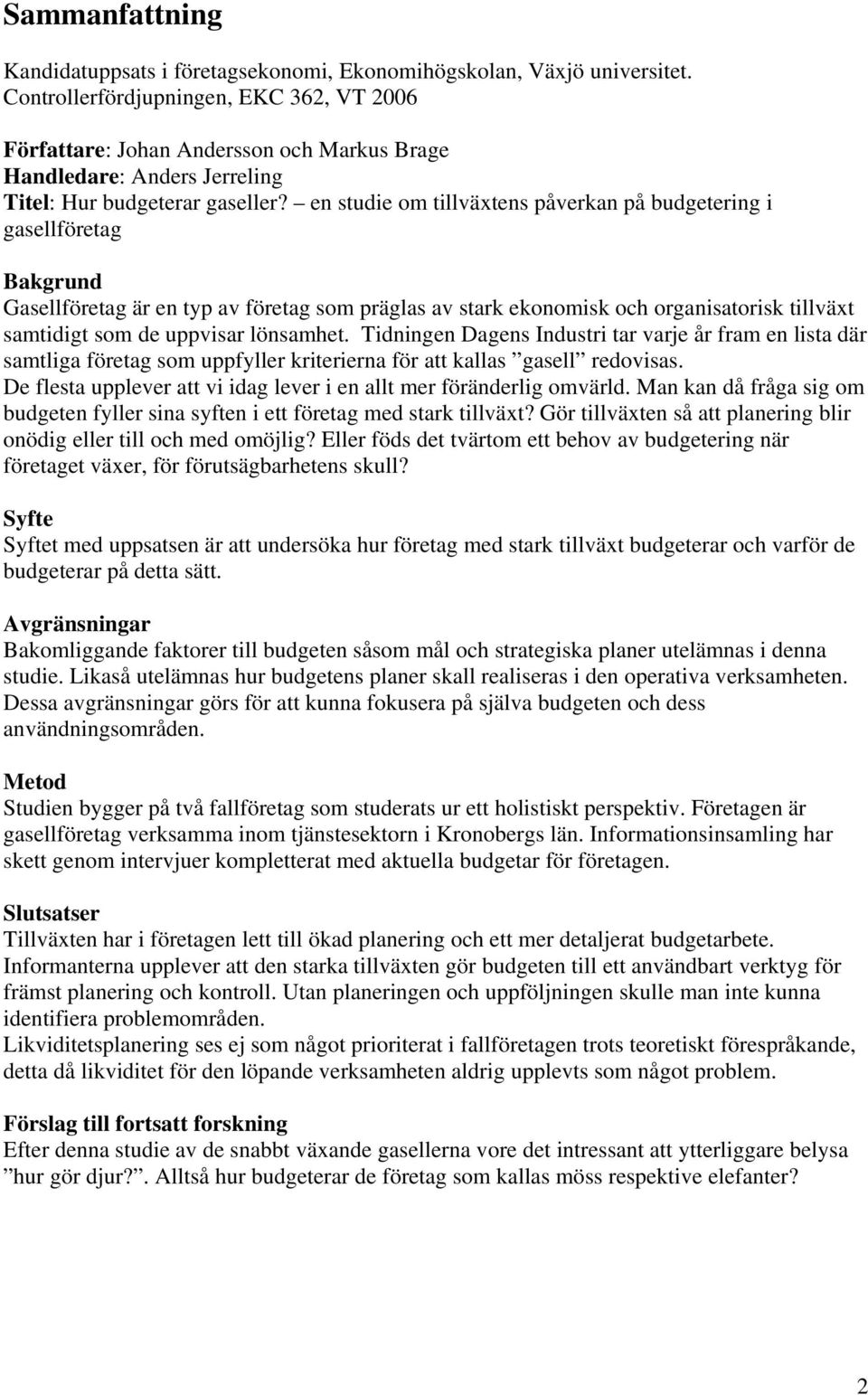 en studie om tillväxtens påverkan på budgetering i gasellföretag Bakgrund Gasellföretag är en typ av företag som präglas av stark ekonomisk och organisatorisk tillväxt samtidigt som de uppvisar