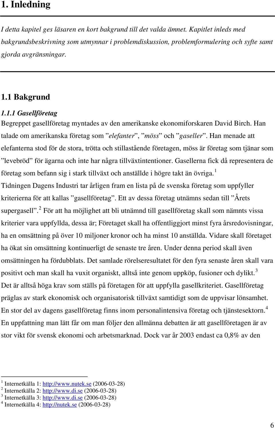 1 Bakgrund 1.1.1 Gasellföretag Begreppet gasellföretag myntades av den amerikanske ekonomiforskaren David Birch. Han talade om amerikanska företag som elefanter, möss och gaseller.