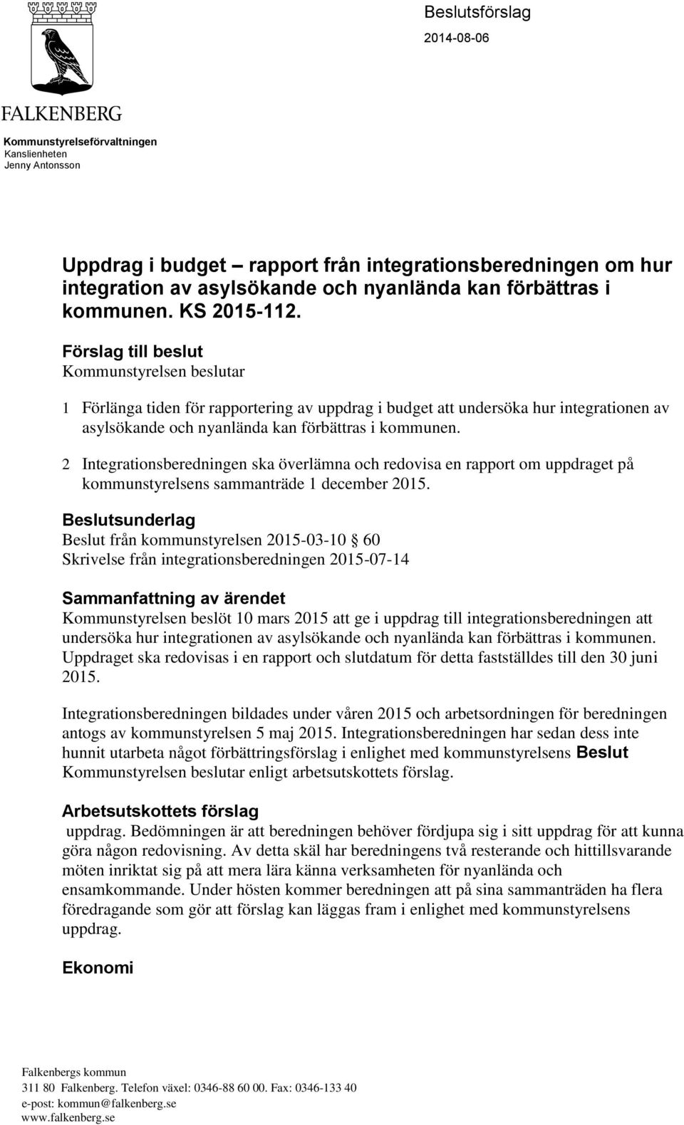 Förslag till beslut Kommunstyrelsen beslutar 1 Förlänga tiden för rapportering av uppdrag i budget att undersöka hur integrationen av asylsökande och nyanlända kan förbättras i kommunen.