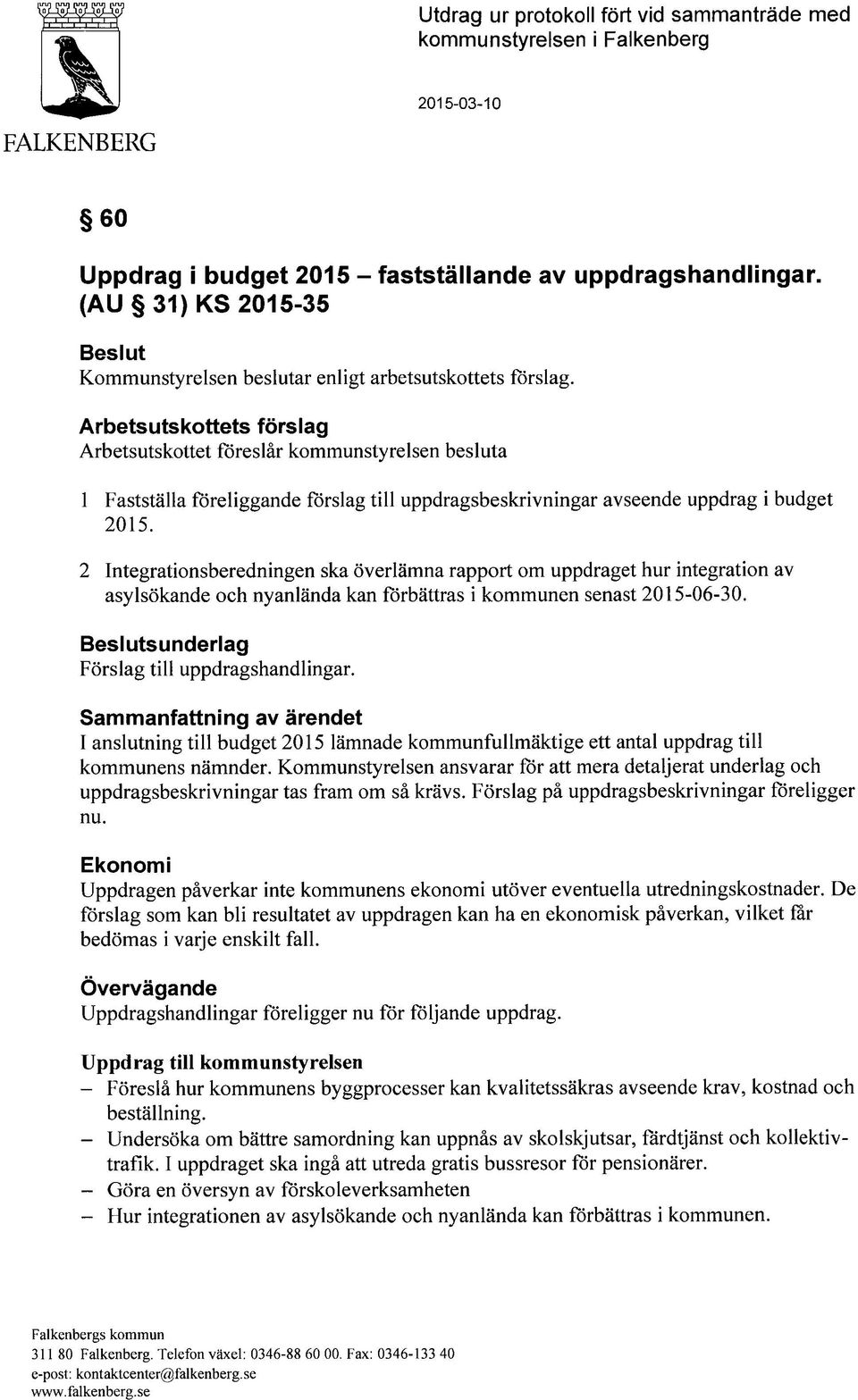 Arbetsutskottets förslag Arbetsutskottet föreslår kommunstyrelsen besluta 1 Fastställa föreliggande förslag till uppdragsbeskrivningar avseende uppdrag i budget 2015.