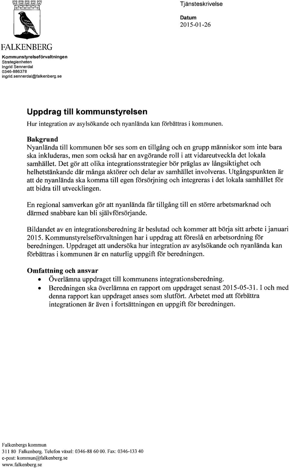 Bakgrund Nyanlända till kommunen bör ses som en tillgång och en grupp människor som inte bara ska inkluderas, men som också har en avgörande roll i att vidareutveckla det lokala samhället.