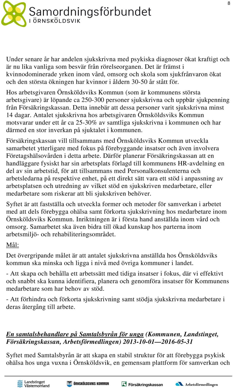 Hos arbetsgivaren Örnsköldsviks Kommun (som är kommunens största arbetsgivare) är löpande ca 250-300 personer sjukskrivna och uppbär sjukpenning från Försäkringskassan.