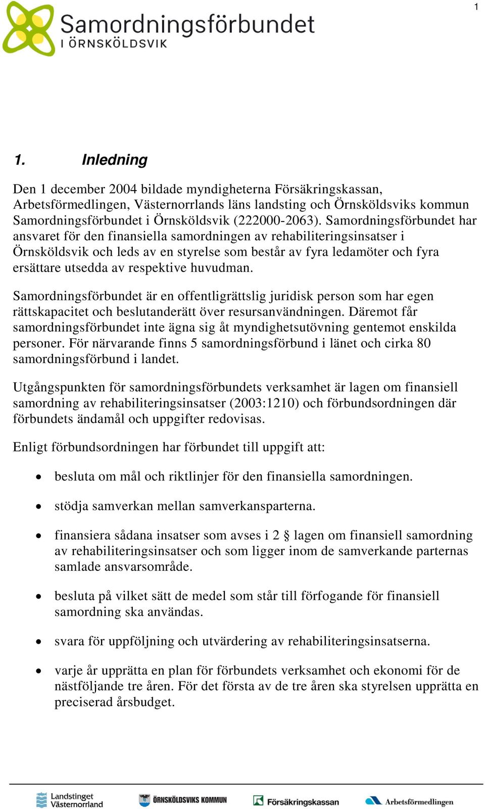 Samordningsförbundet har ansvaret för den finansiella samordningen av rehabiliteringsinsatser i Örnsköldsvik och leds av en styrelse som består av fyra ledamöter och fyra ersättare utsedda av