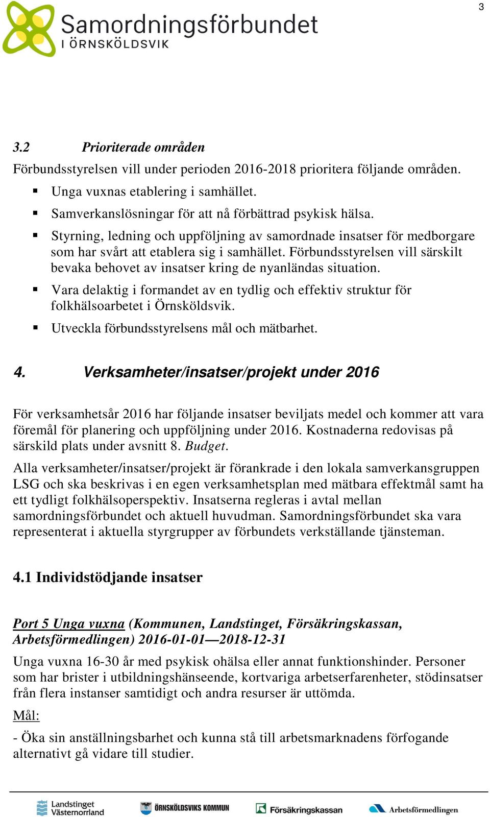 Förbundsstyrelsen vill särskilt bevaka behovet av insatser kring de nyanländas situation. Vara delaktig i formandet av en tydlig och effektiv struktur för folkhälsoarbetet i Örnsköldsvik.