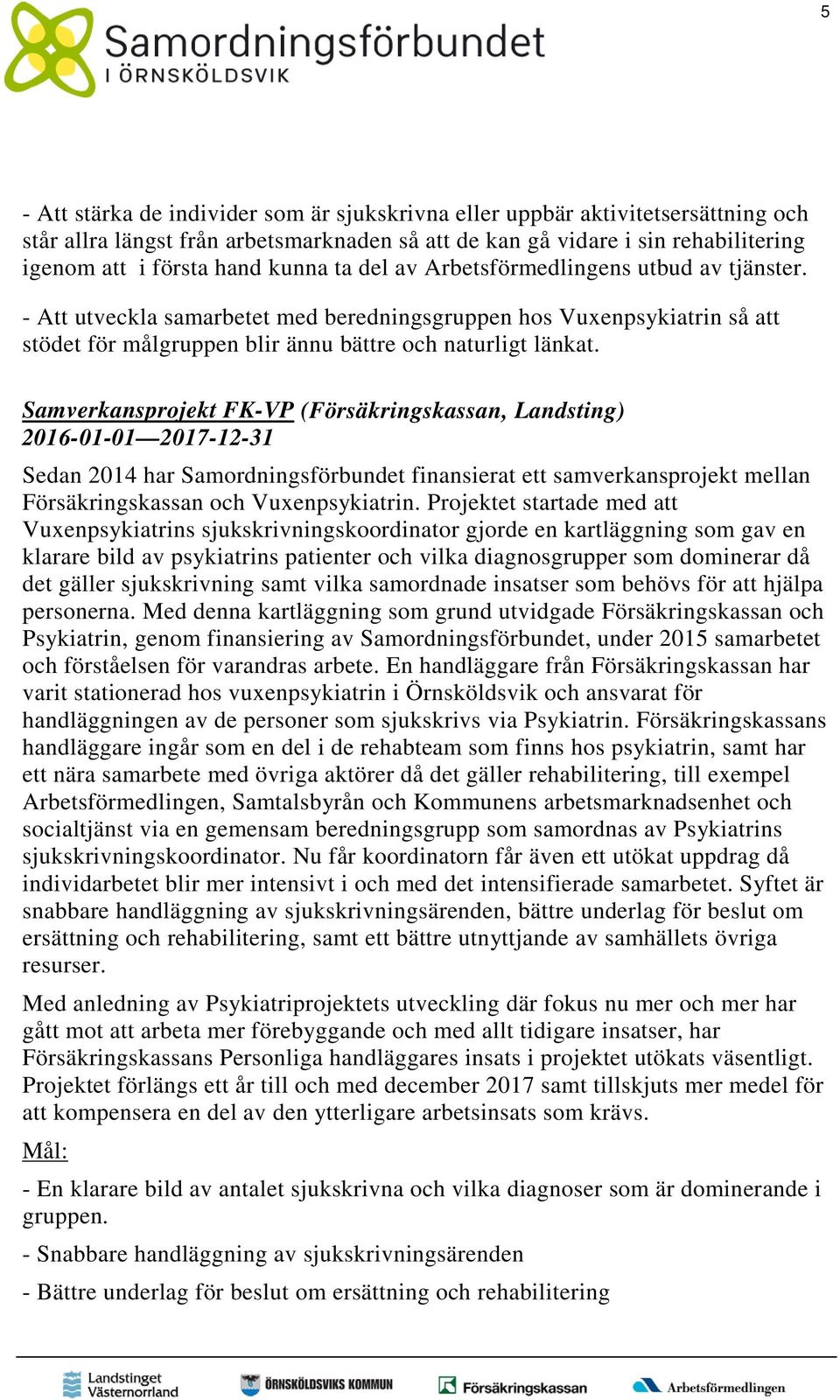 Samverkansprojekt FK-VP (Försäkringskassan, Landsting) 2016-01-01 2017-12-31 Sedan 2014 har Samordningsförbundet finansierat ett samverkansprojekt mellan Försäkringskassan och Vuxenpsykiatrin.