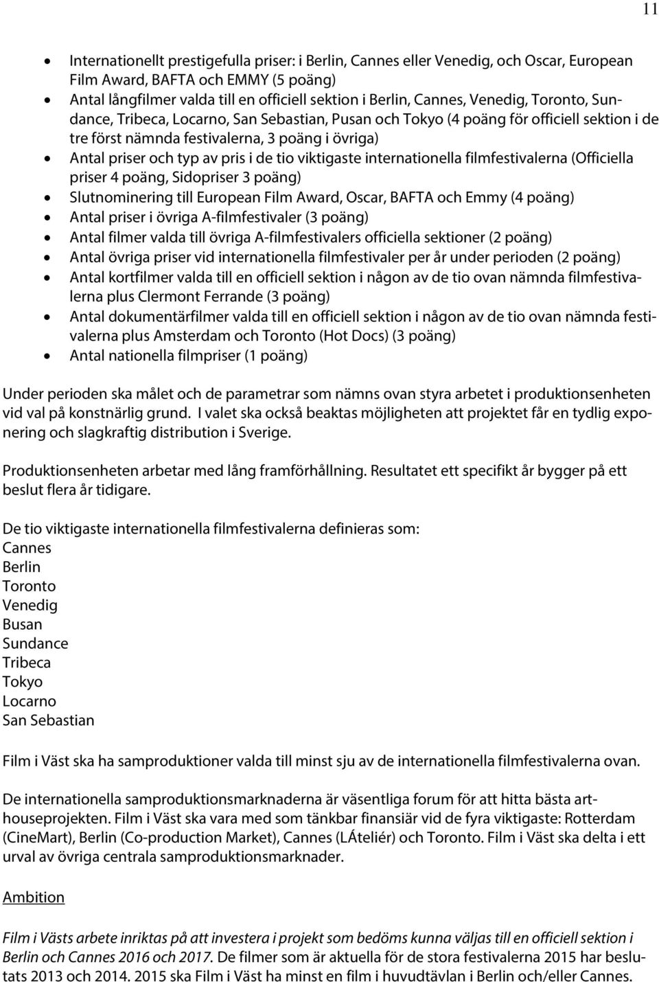 viktigaste internationella filmfestivalerna (Officiella priser 4 poäng, Sidopriser 3 poäng) Slutnominering till European Film Award, Oscar, BAFTA och Emmy (4 poäng) Antal priser i övriga