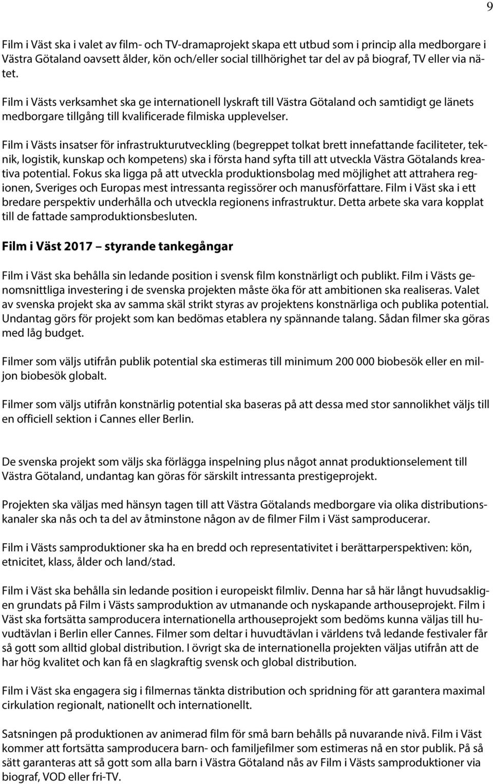 Film i Västs insatser för infrastrukturutveckling (begreppet tolkat brett innefattande faciliteter, teknik, logistik, kunskap och kompetens) ska i första hand syfta till att utveckla Västra Götalands