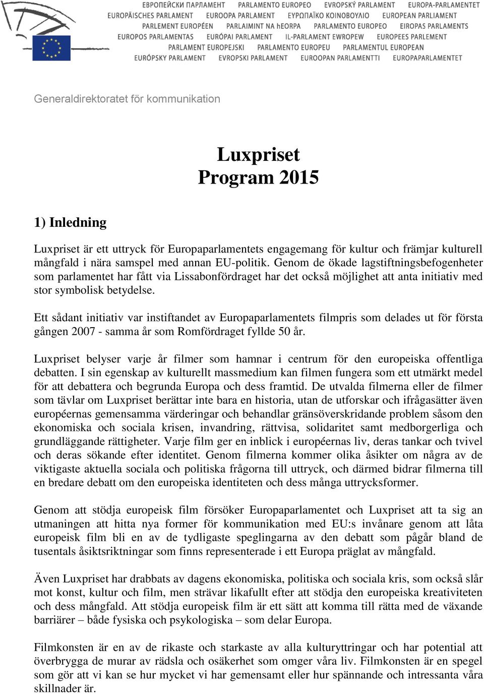 Ett sådant initiativ var instiftandet av Europaparlamentets filmpris som delades ut för första gången 2007 - samma år som Romfördraget fyllde 50 år.