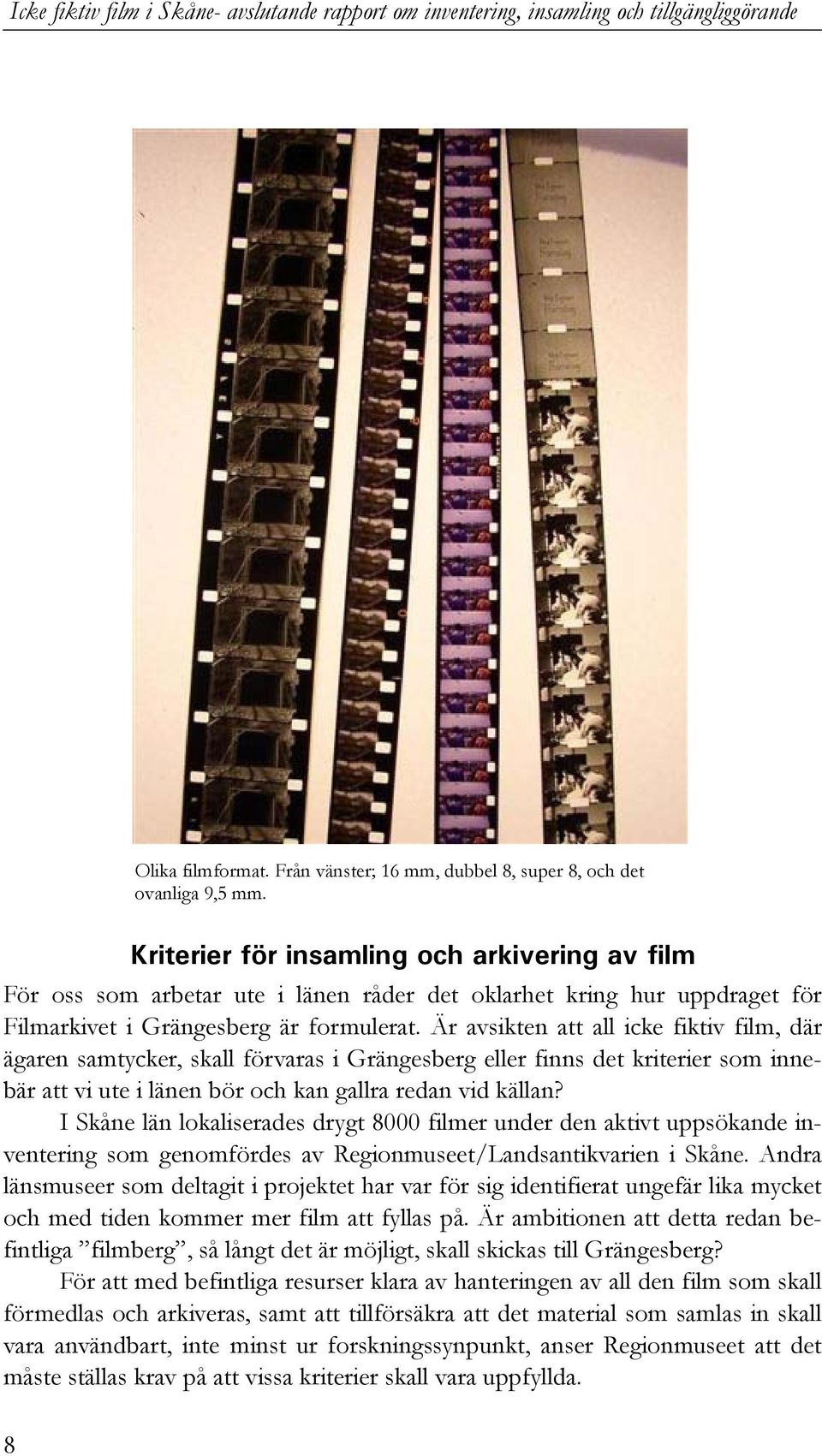 Är avsikten att all icke fiktiv film, där ägaren samtycker, skall förvaras i Grängesberg eller finns det kriterier som innebär att vi ute i länen bör och kan gallra redan vid källan?