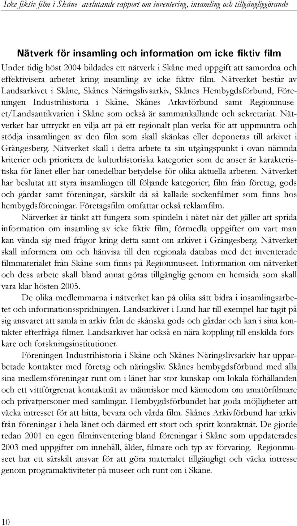 Nätverket består av Landsarkivet i Skåne, Skånes Näringslivsarkiv, Skånes Hembygdsförbund, Föreningen Industrihistoria i Skåne, Skånes Arkivförbund samt Regionmuseet/Landsantikvarien i Skåne som