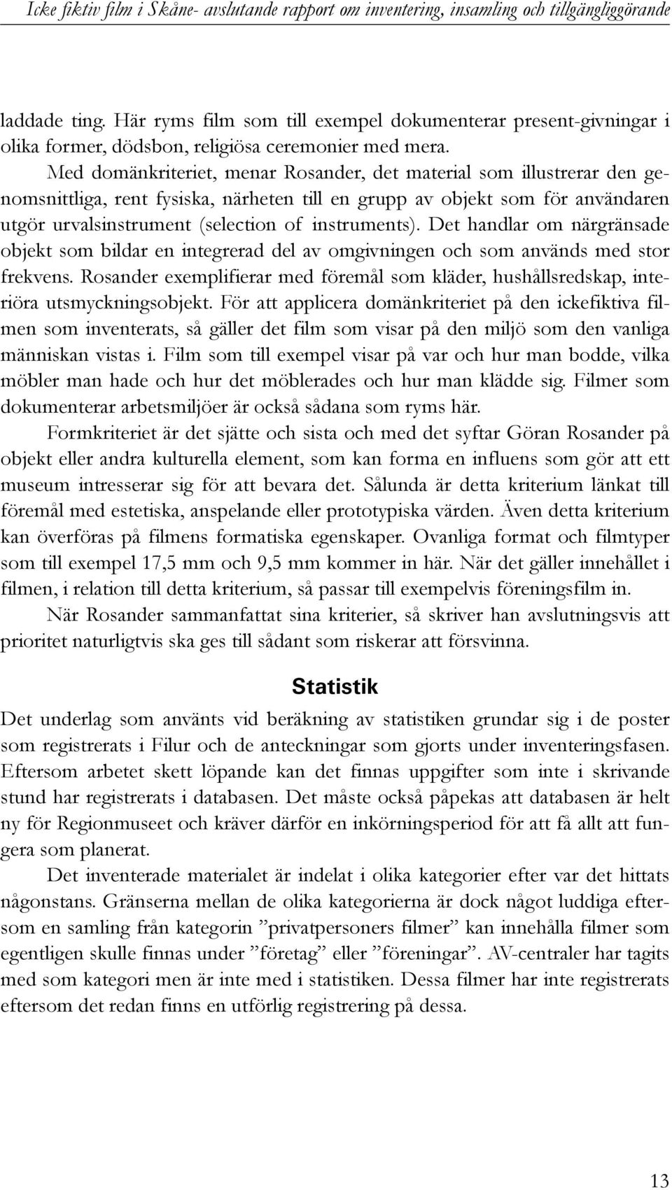 Med domänkriteriet, menar Rosander, det material som illustrerar den genomsnittliga, rent fysiska, närheten till en grupp av objekt som för användaren utgör urvalsinstrument (selection of