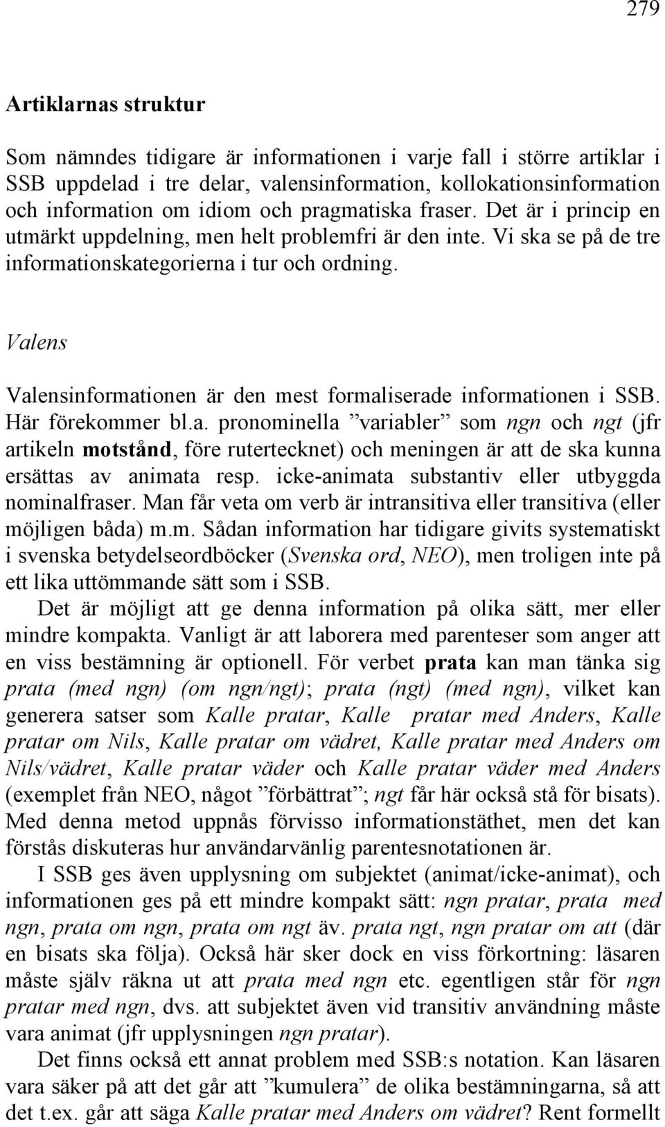 Valens Valensinformationen är den mest formaliserade informationen i SSB. Här förekommer bl.a. pronominella variabler som ngn och ngt (jfr artikeln motstånd, före rutertecknet) och meningen är att de ska kunna ersättas av animata resp.