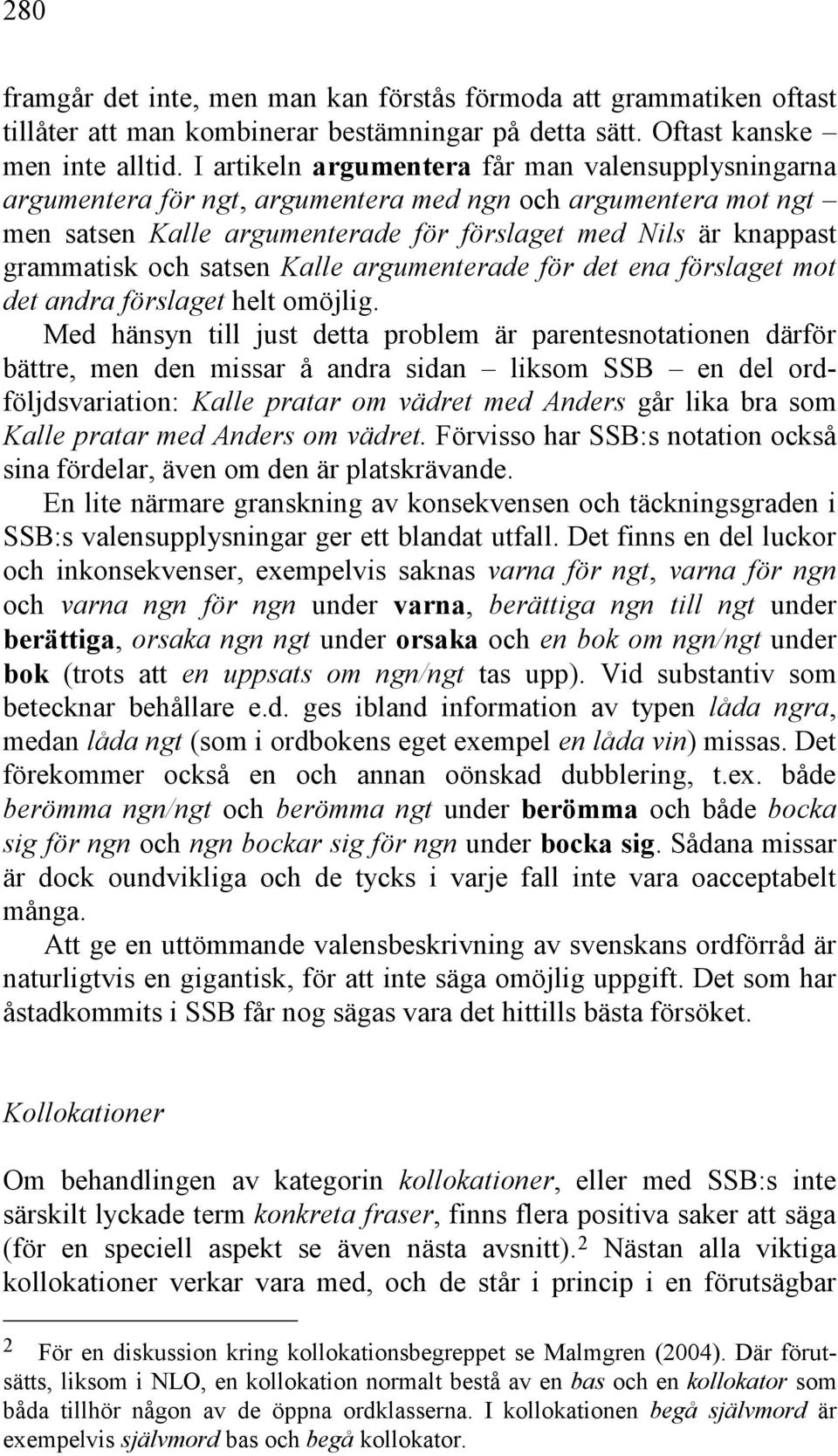 satsen Kalle argumenterade för det ena förslaget mot det andra förslaget helt omöjlig.