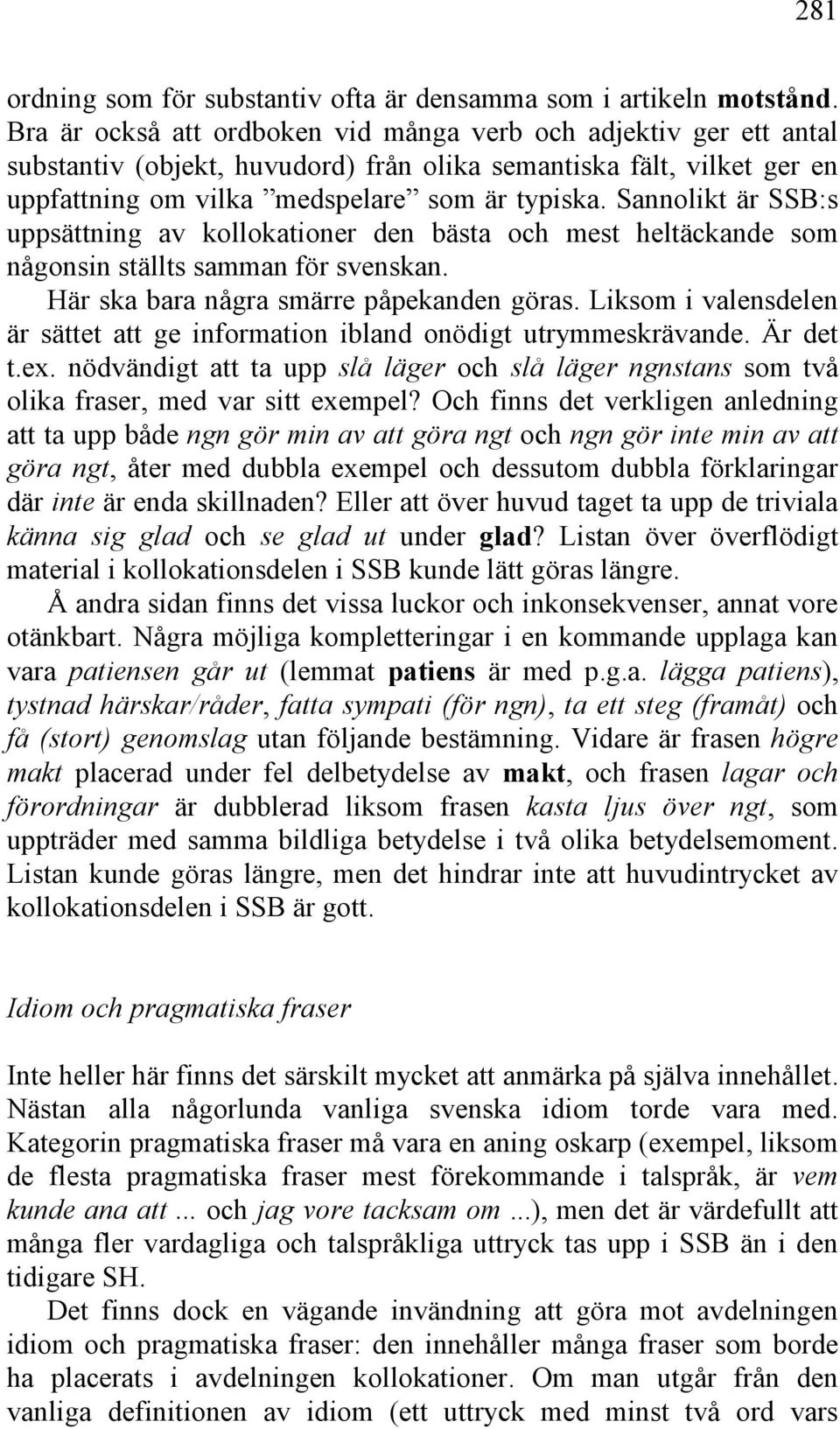 Sannolikt är SSB:s uppsättning av kollokationer den bästa och mest heltäckande som någonsin ställts samman för svenskan. Här ska bara några smärre påpekanden göras.