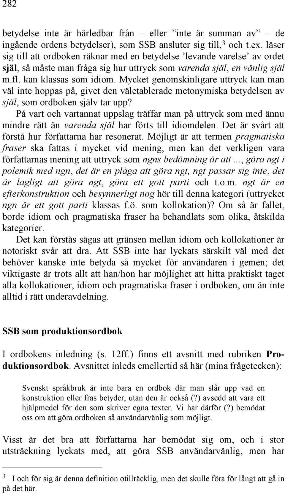 Mycket genomskinligare uttryck kan man väl inte hoppas på, givet den väletablerade metonymiska betydelsen av själ, som ordboken själv tar upp?