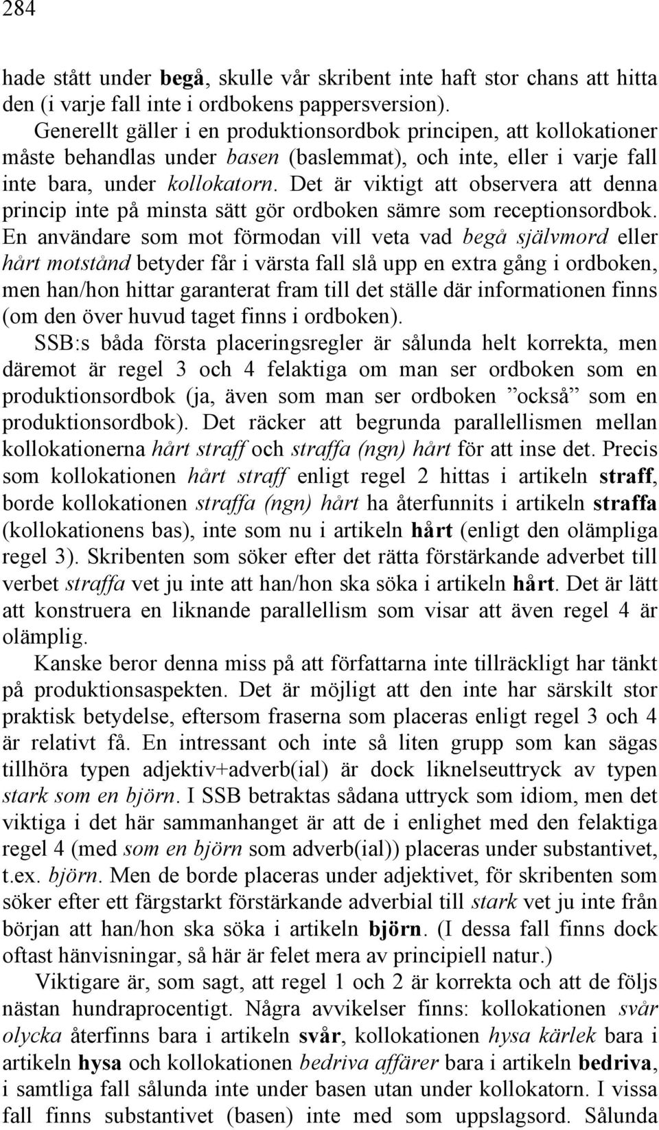 Det är viktigt att observera att denna princip inte på minsta sätt gör ordboken sämre som receptionsordbok.
