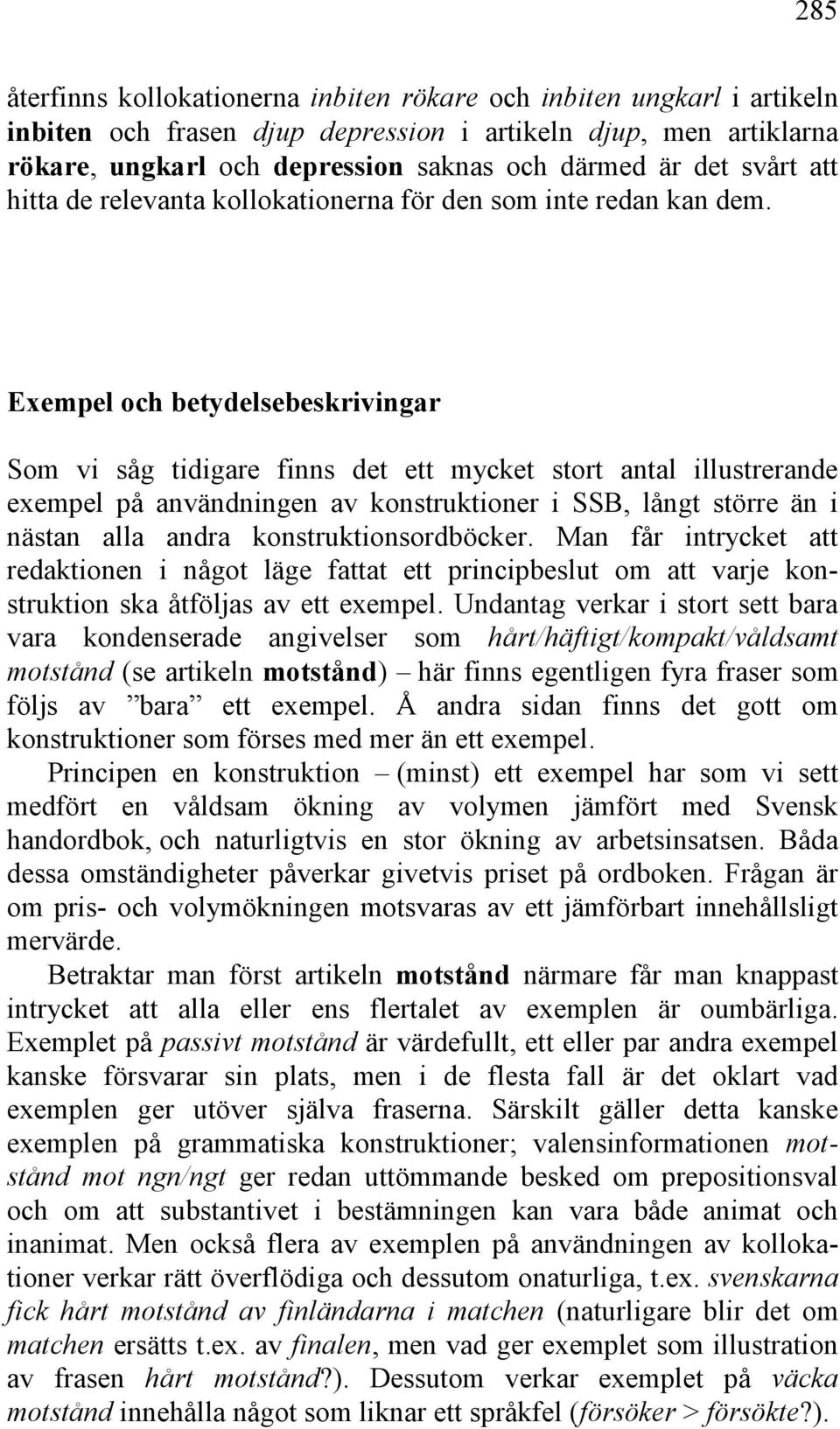 Exempel och betydelsebeskrivingar Som vi såg tidigare finns det ett mycket stort antal illustrerande exempel på användningen av konstruktioner i SSB, långt större än i nästan alla andra