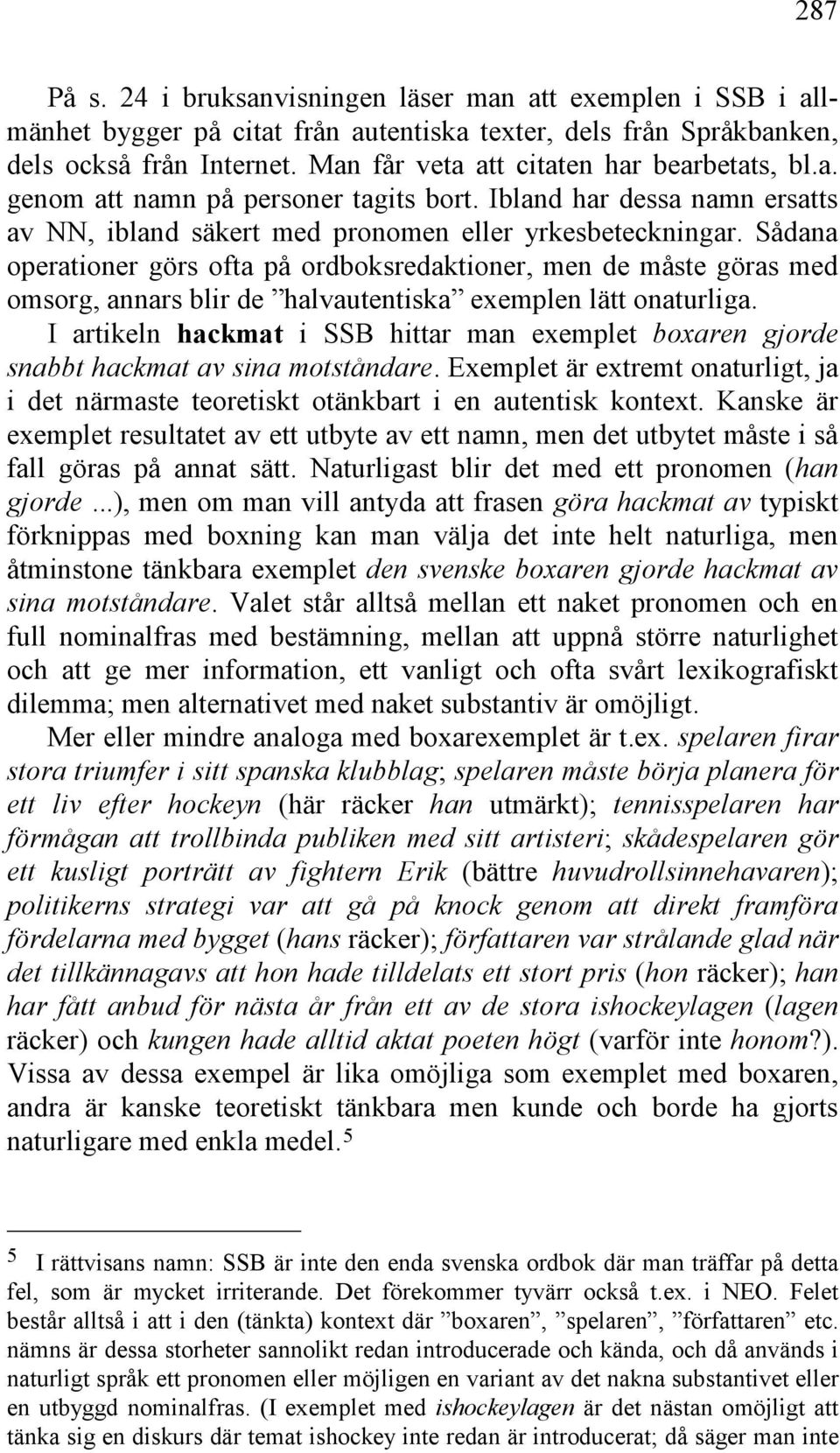 Sådana operationer görs ofta på ordboksredaktioner, men de måste göras med omsorg, annars blir de halvautentiska exemplen lätt onaturliga.