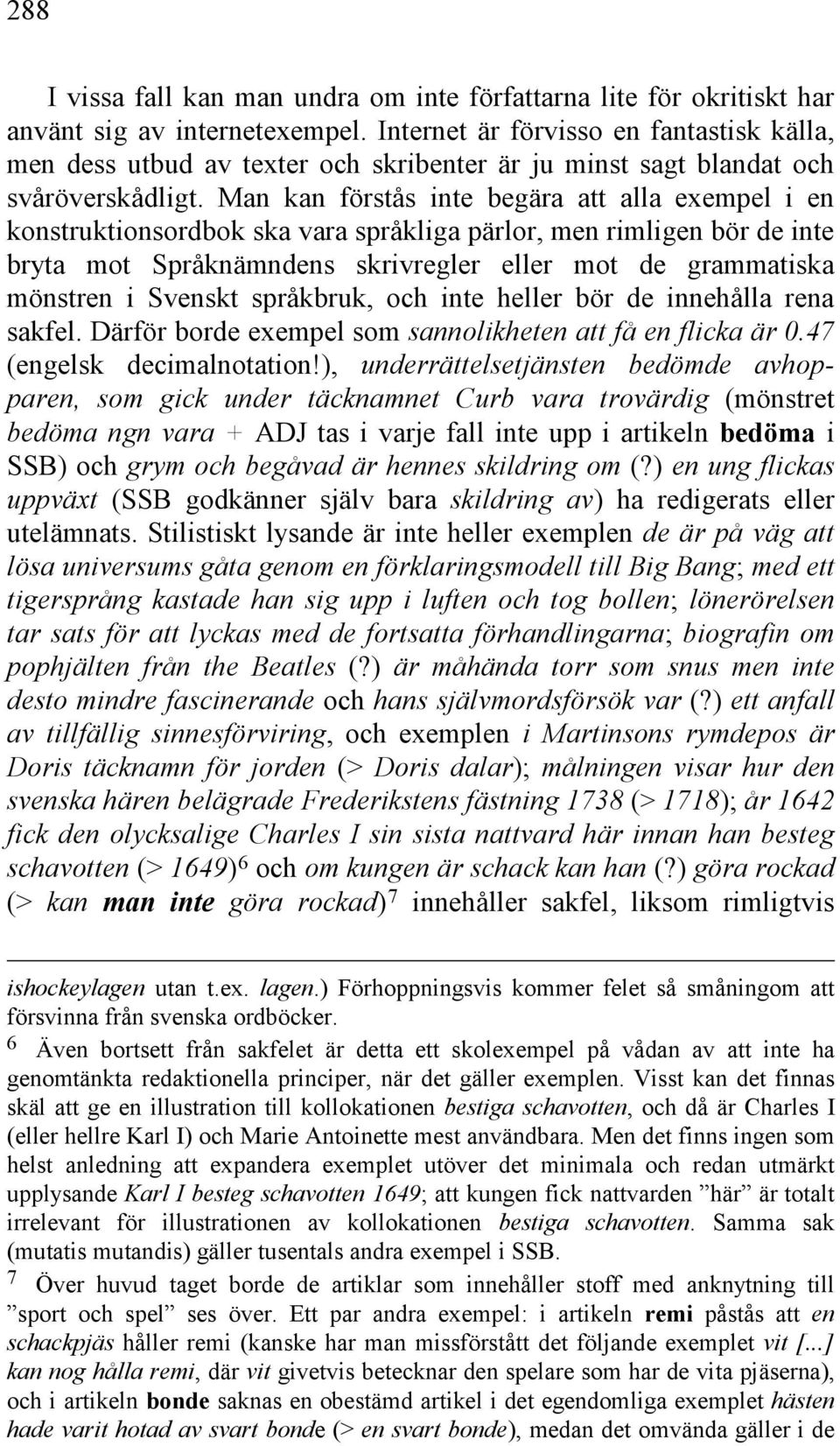 Man kan förstås inte begära att alla exempel i en konstruktionsordbok ska vara språkliga pärlor, men rimligen bör de inte bryta mot Språknämndens skrivregler eller mot de grammatiska mönstren i