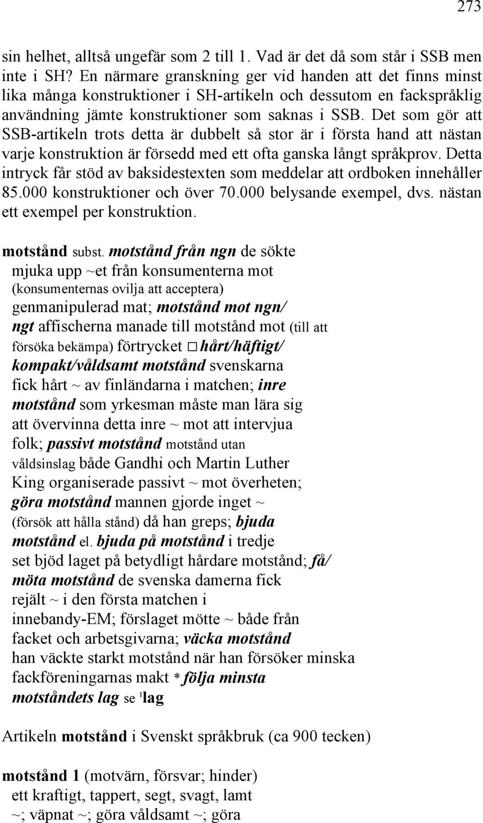 Det som gör att SSB-artikeln trots detta är dubbelt så stor är i första hand att nästan varje konstruktion är försedd med ett ofta ganska långt språkprov.