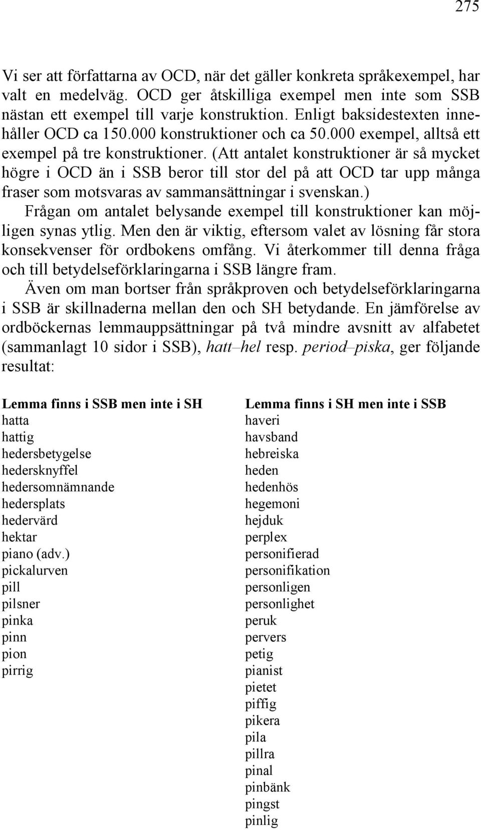 (Att antalet konstruktioner är så mycket högre i OCD än i SSB beror till stor del på att OCD tar upp många fraser som motsvaras av sammansättningar i svenskan.