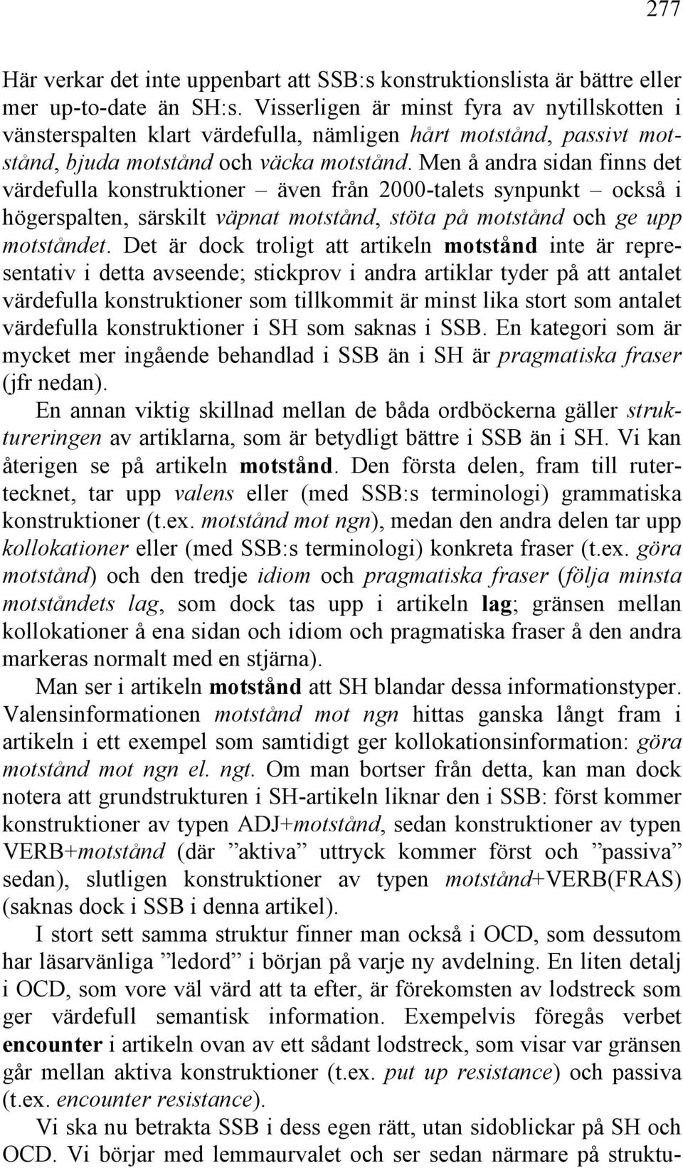 Men å andra sidan finns det värdefulla konstruktioner även från 2000-talets synpunkt också i högerspalten, särskilt väpnat motstånd, stöta på motstånd och ge upp motståndet.