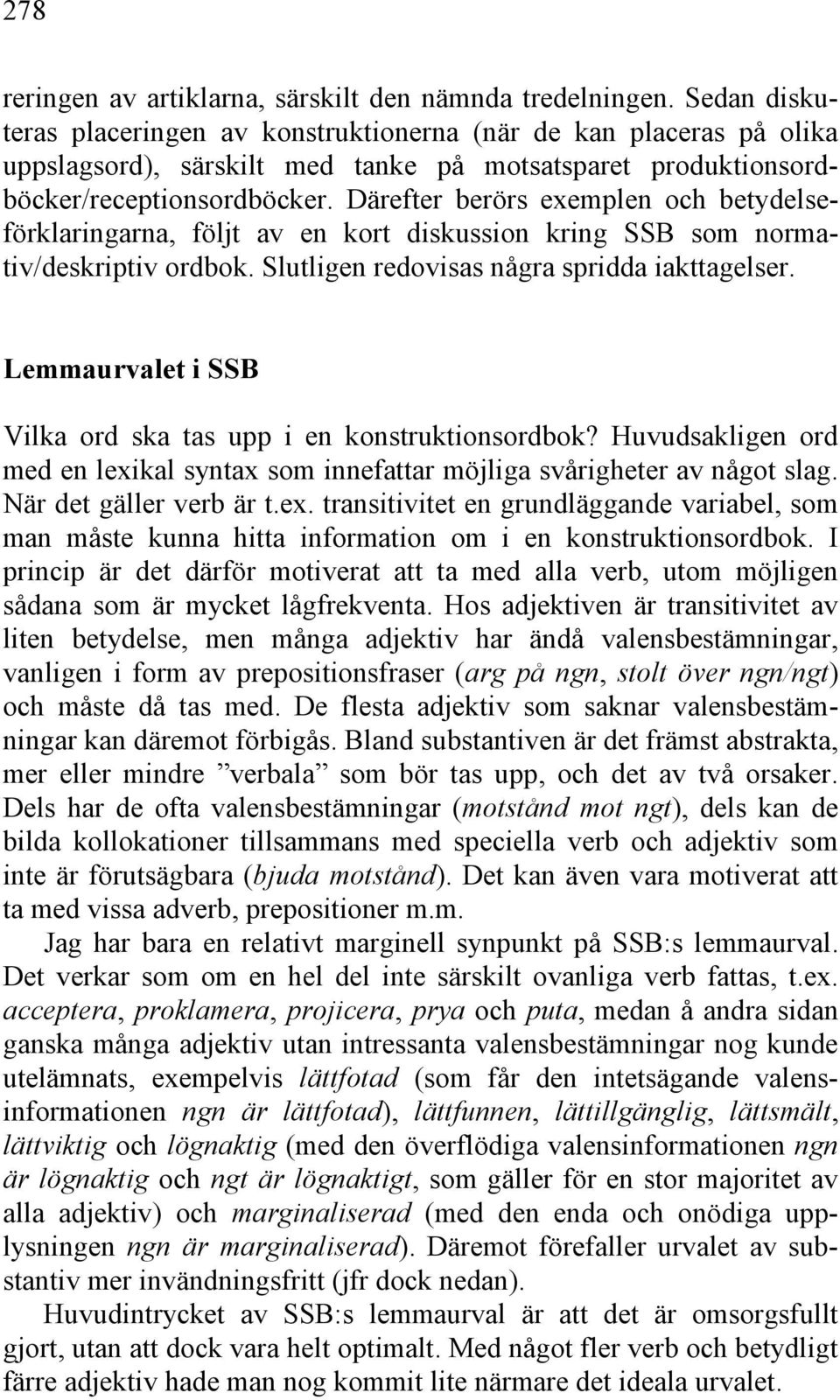 Därefter berörs exemplen och betydelseförklaringarna, följt av en kort diskussion kring SSB som normativ/deskriptiv ordbok. Slutligen redovisas några spridda iakttagelser.
