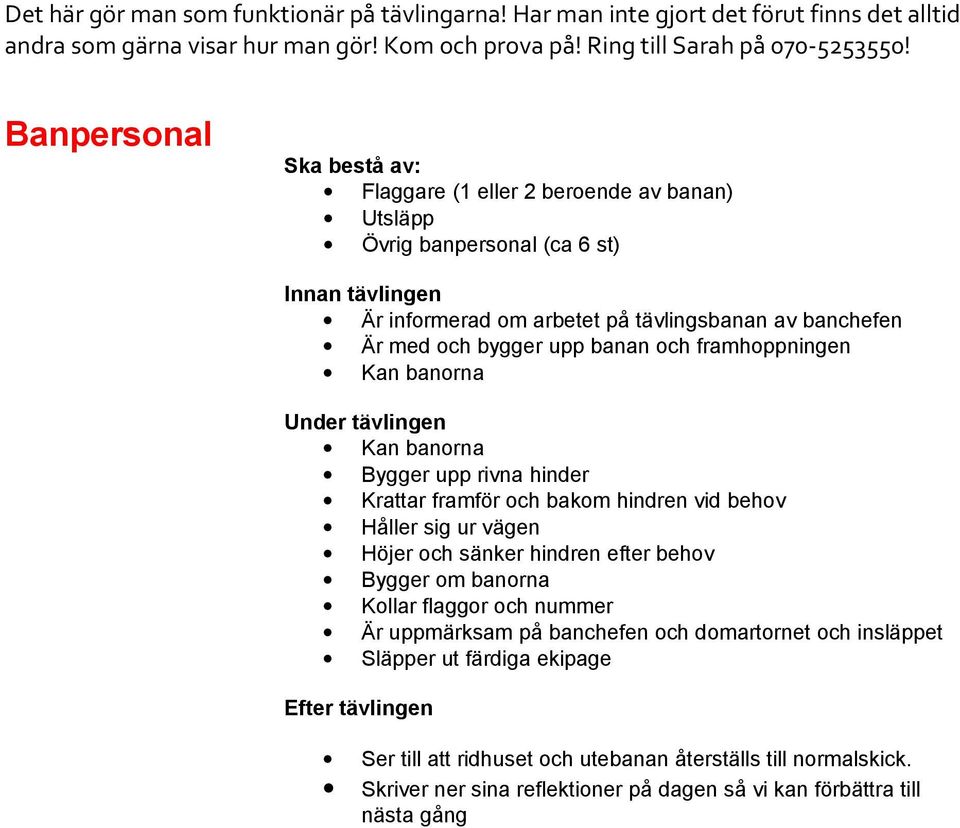 rivna hinder Krattar framför och bakom hindren vid behov Håller sig ur vägen Höjer och sänker hindren efter behov Bygger