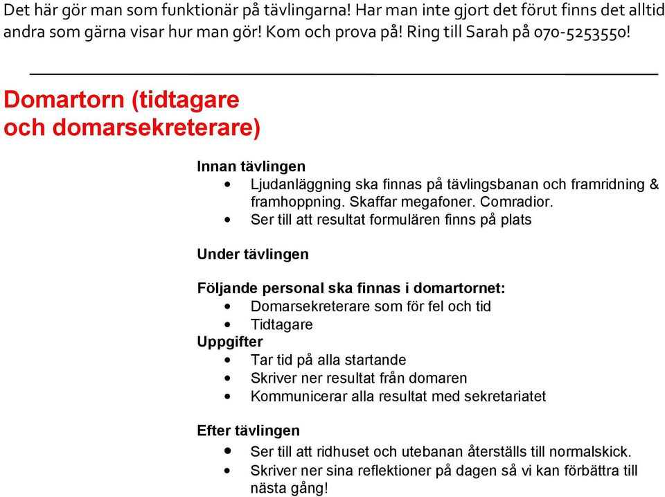 Ser till att resultat formulären finns på plats Följande personal ska finnas i domartornet: