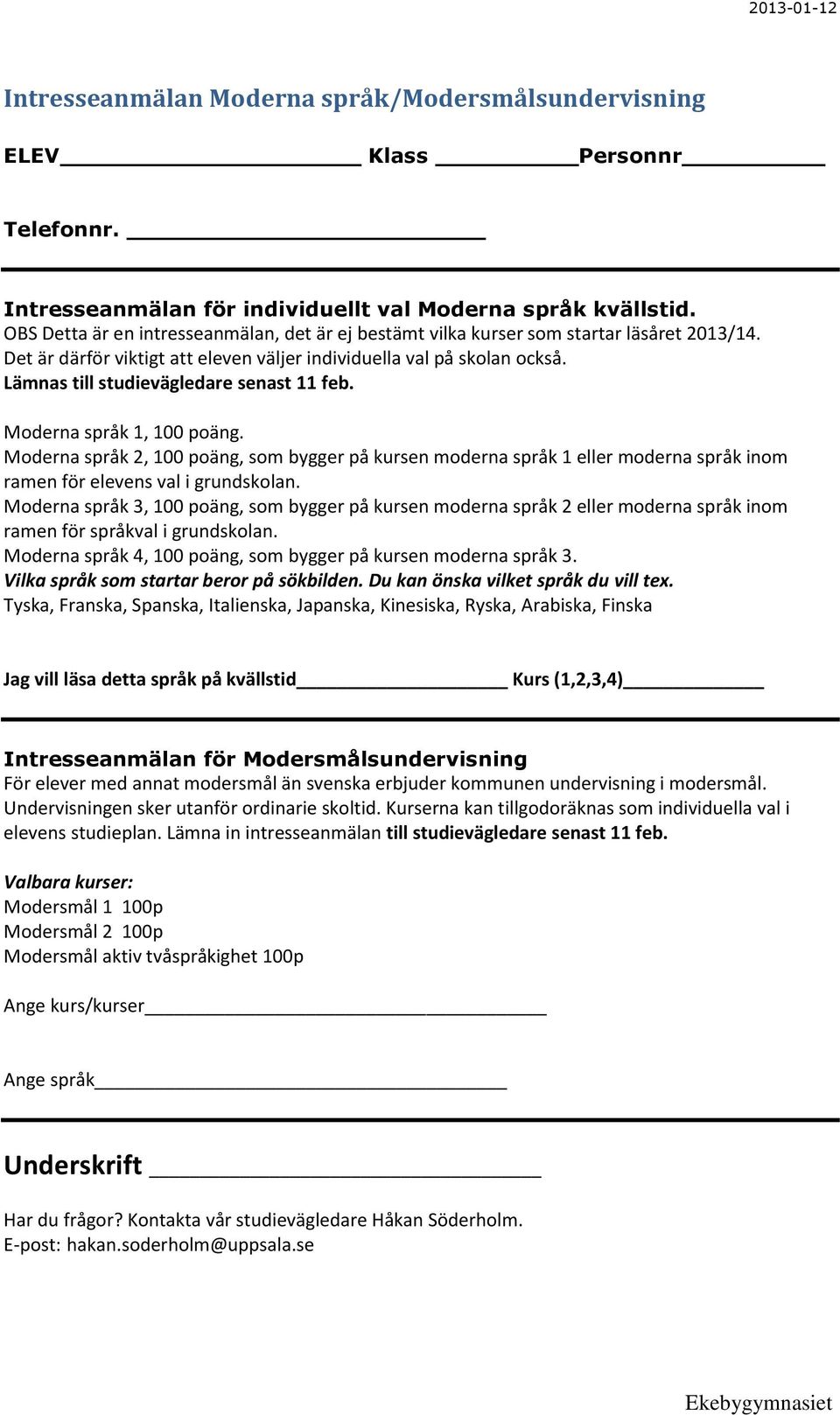 Lämnas till studievägledare senast 11 feb. Moderna språk 1, 100 poäng. Moderna språk 2, 100 poäng, som bygger på kursen moderna språk 1 eller moderna språk inom ramen för elevens val i grundskolan.