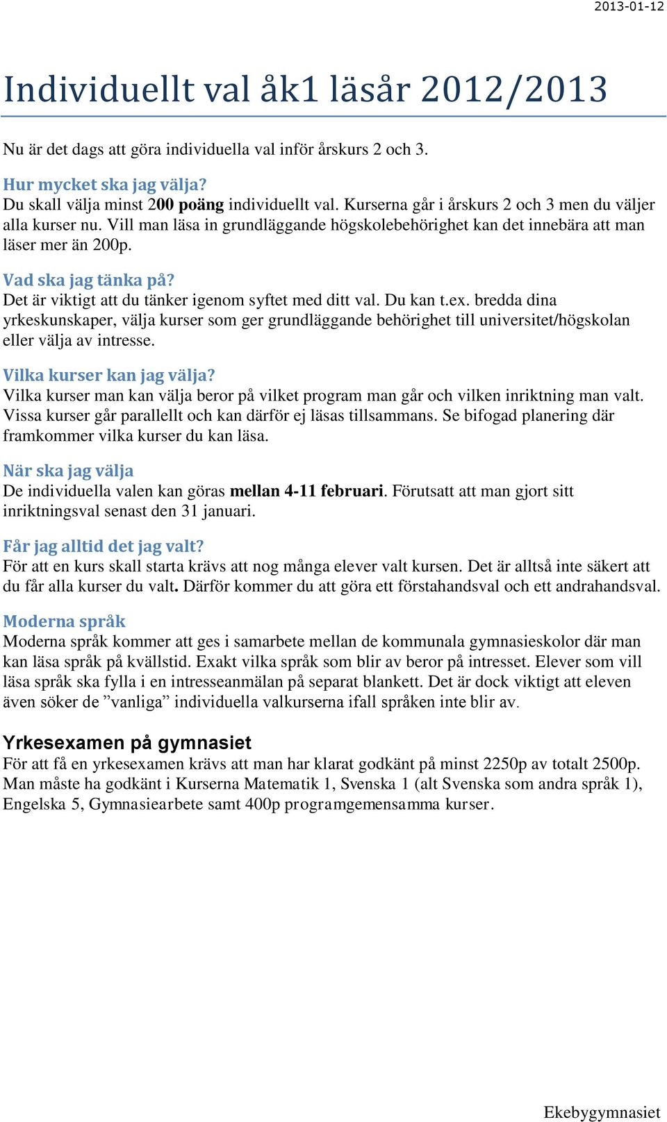 Det är viktigt att du tänker igenom syftet med ditt val. Du kan t.ex. bredda dina yrkeskunskaper, välja kurser som ger grundläggande behörighet till universitet/högskolan eller välja av intresse.