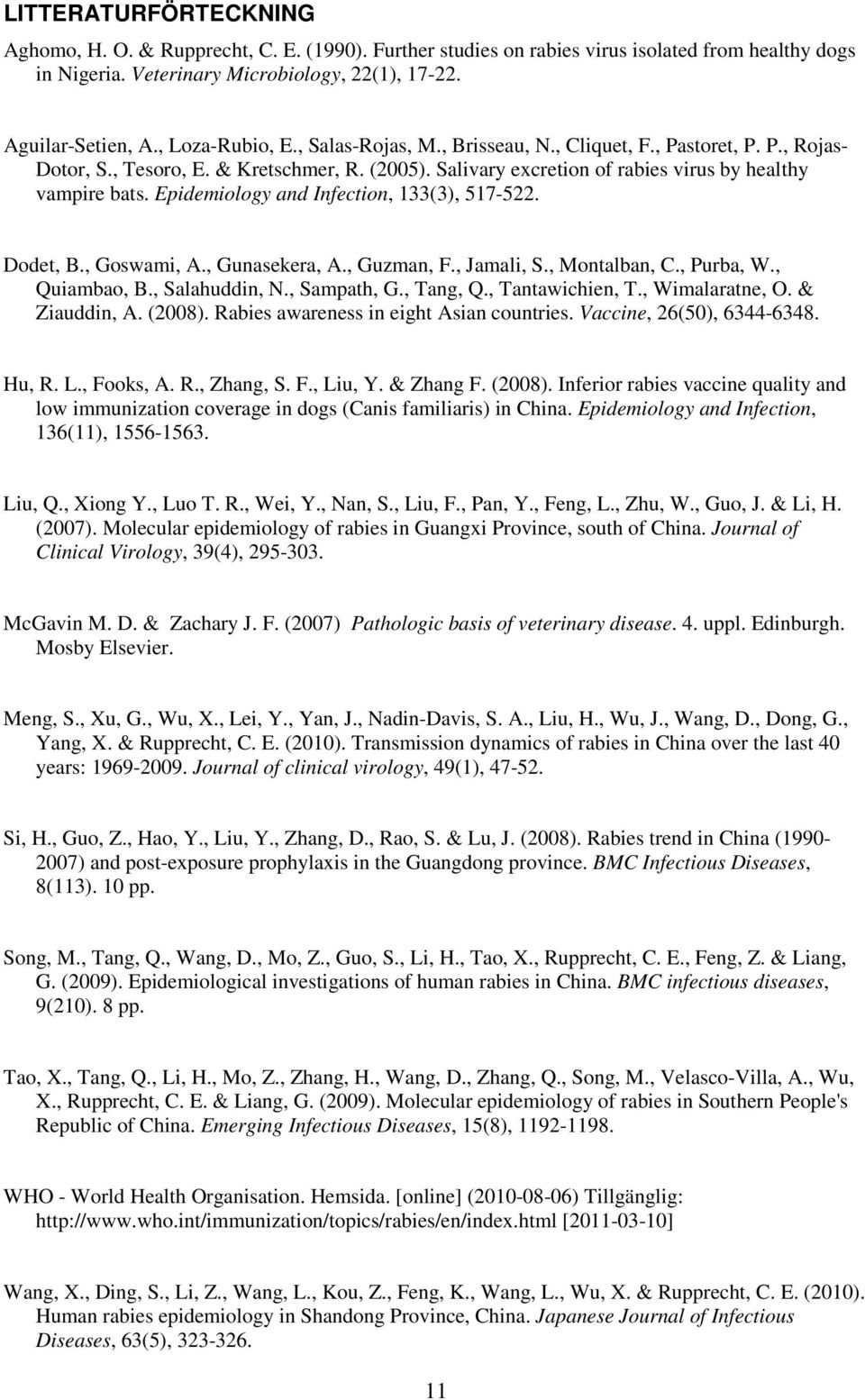 Epidemiology and Infection, 133(3), 517-522. Dodet, B., Goswami, A., Gunasekera, A., Guzman, F., Jamali, S., Montalban, C., Purba, W., Quiambao, B., Salahuddin, N., Sampath, G., Tang, Q.
