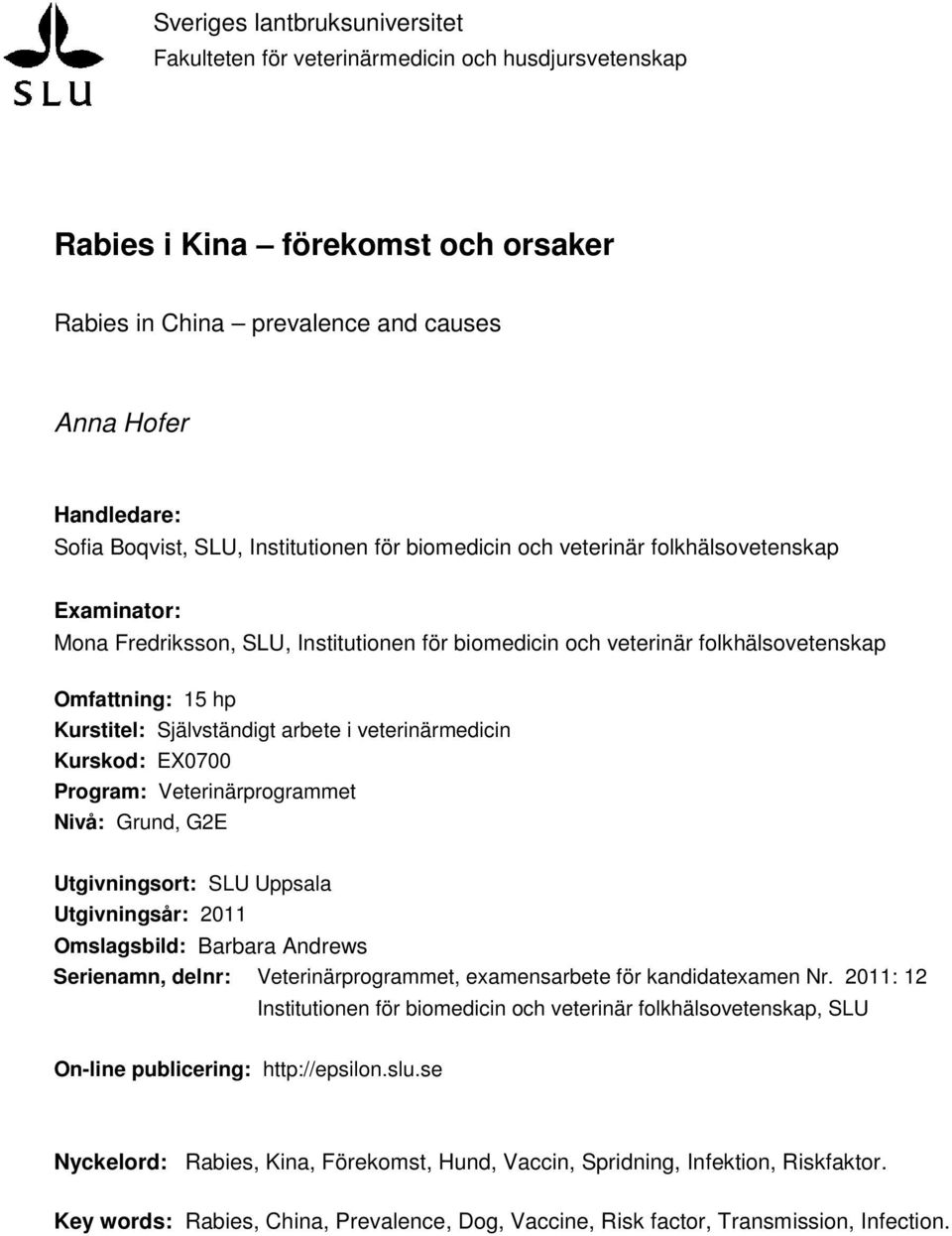 Självständigt arbete i veterinärmedicin Kurskod: EX0700 Program: Veterinärprogrammet Nivå: Grund, G2E Utgivningsort: SLU Uppsala Utgivningsår: 2011 Omslagsbild: Barbara Andrews Serienamn, delnr: