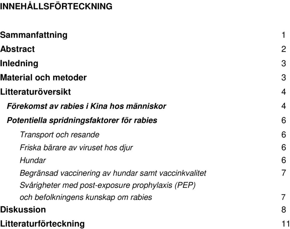 6 Friska bärare av viruset hos djur 6 Hundar 6 Begränsad vaccinering av hundar samt vaccinkvalitet 7