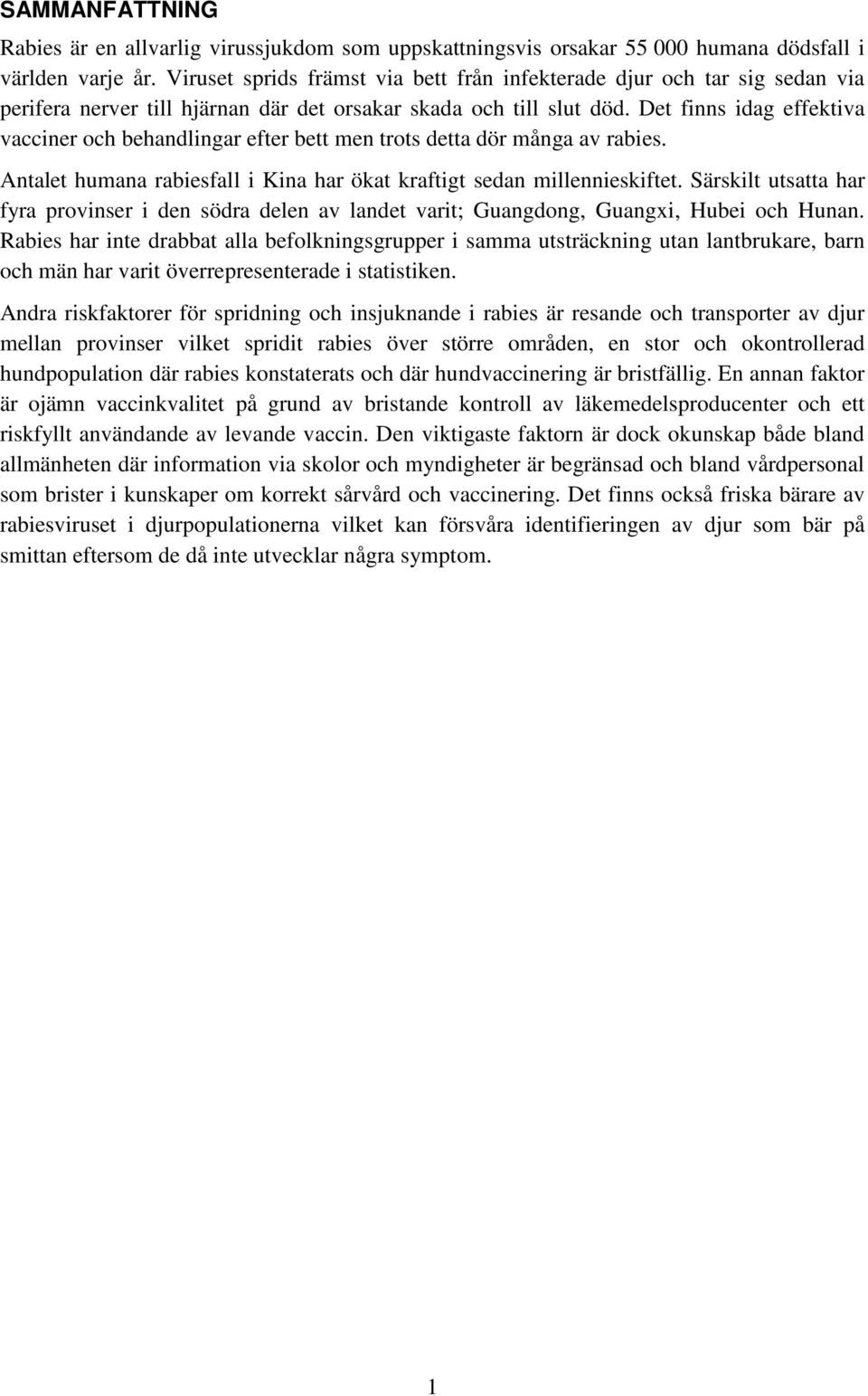 Det finns idag effektiva vacciner och behandlingar efter bett men trots detta dör många av rabies. Antalet humana rabiesfall i Kina har ökat kraftigt sedan millennieskiftet.