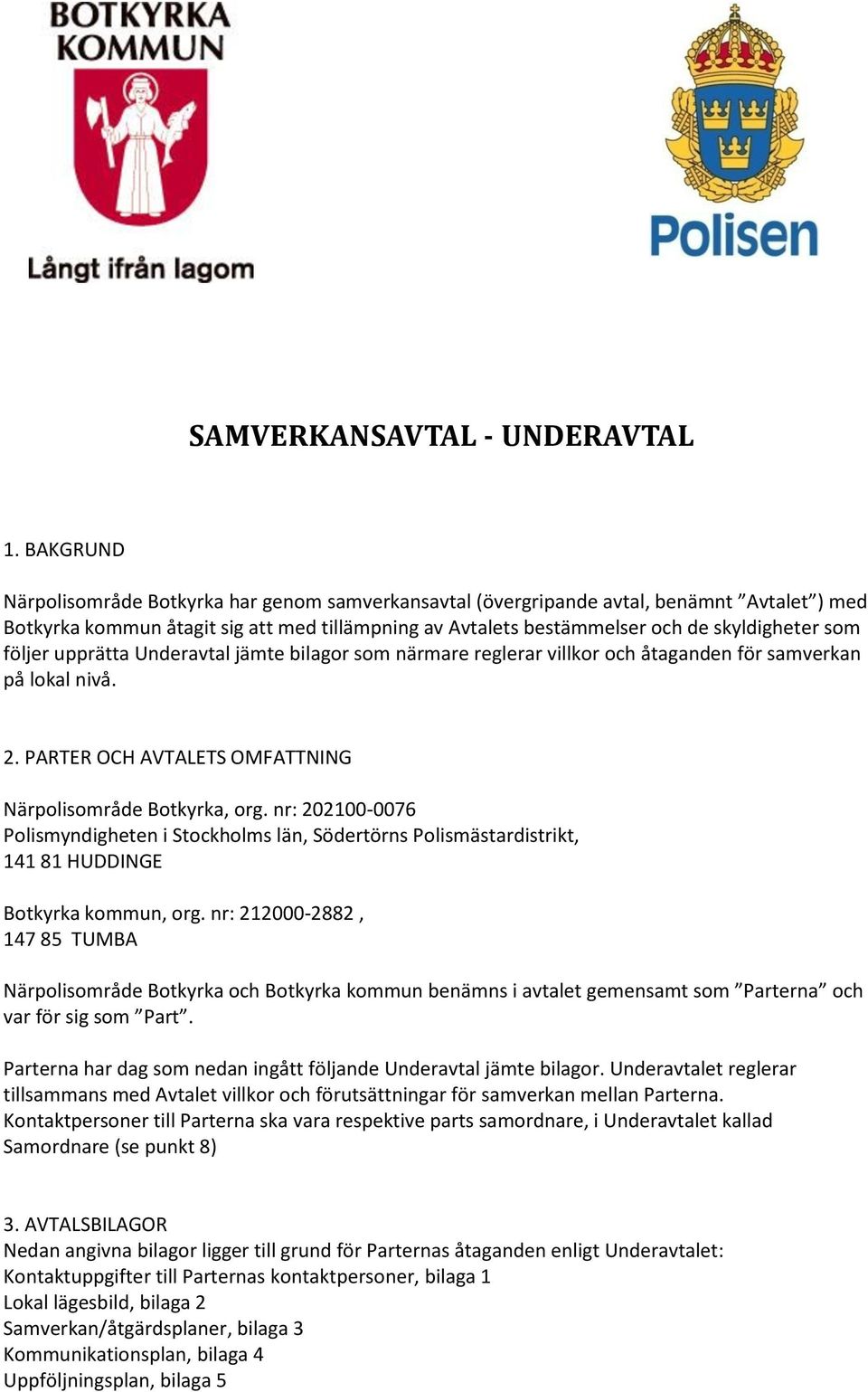 följer upprätta Underavtal jämte bilagor som närmare reglerar villkor och åtaganden för samverkan på lokal nivå. 2. PARTER OCH AVTALETS OMFATTNING Närpolisområde Botkyrka, org.