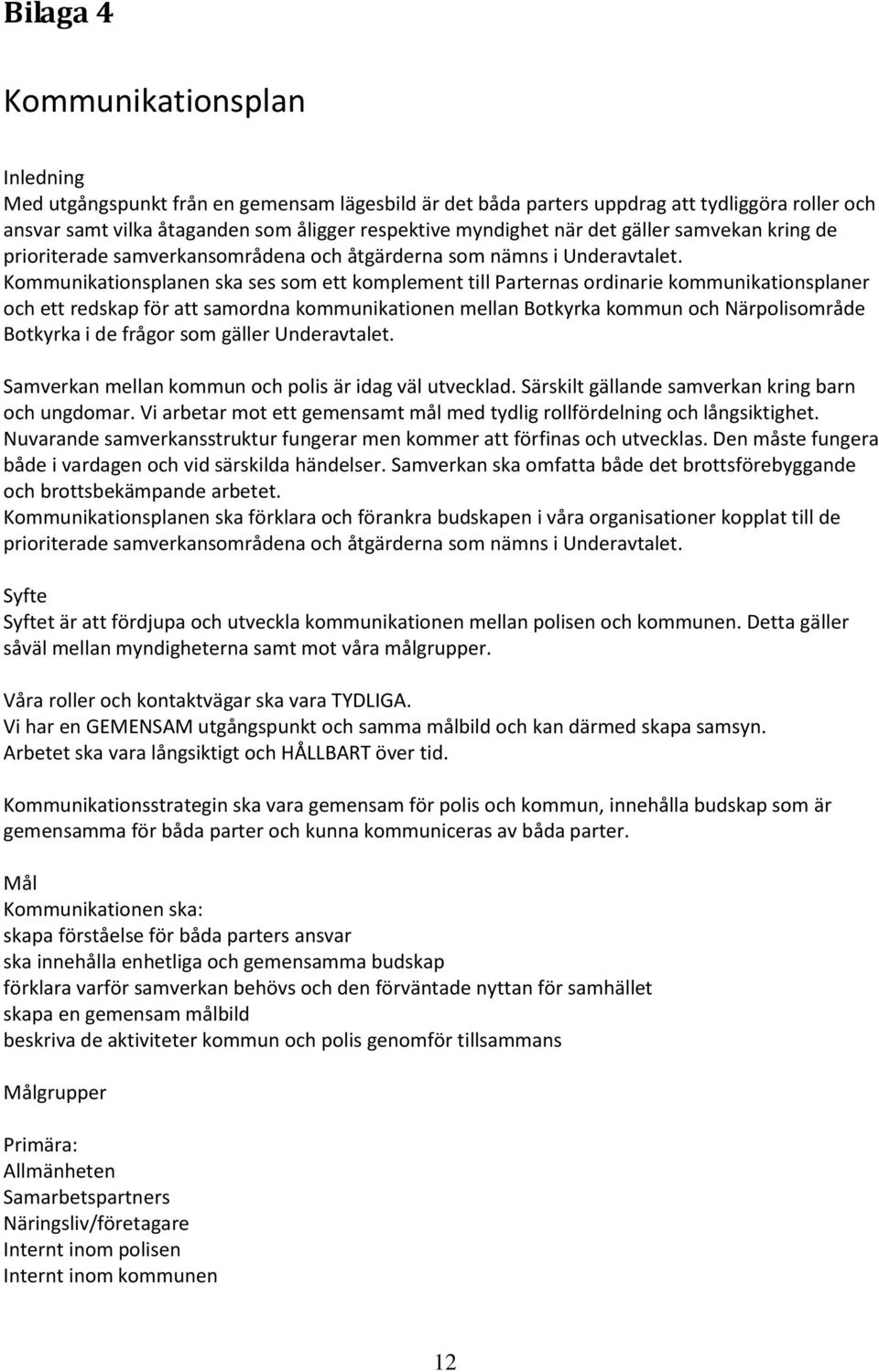 Kommunikationsplanen ska ses som ett komplement till Parternas ordinarie kommunikationsplaner och ett redskap för att samordna kommunikationen mellan Botkyrka kommun och Närpolisområde Botkyrka i de