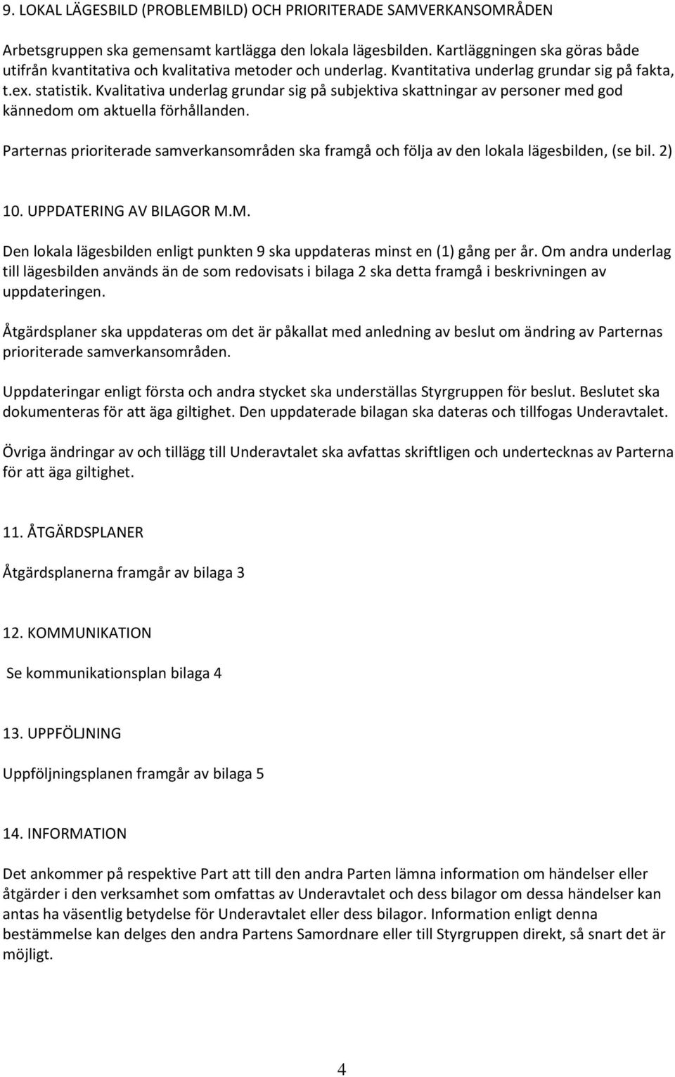 Kvalitativa underlag grundar sig på subjektiva skattningar av personer med god kännedom om aktuella förhållanden.