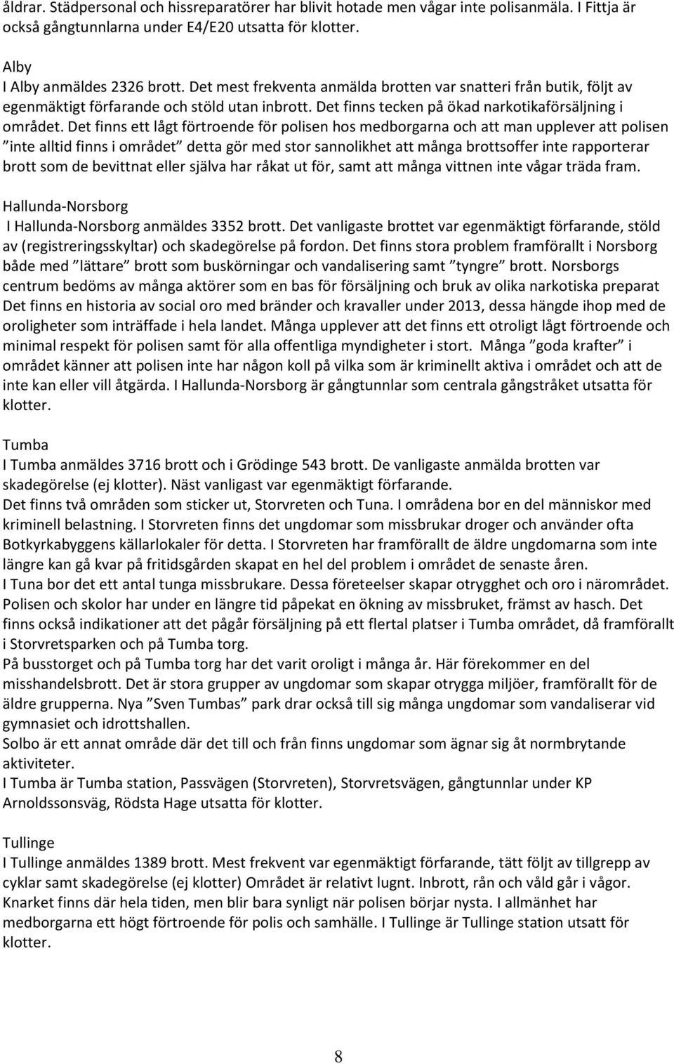 Det finns ett lågt förtroende för polisen hos medborgarna och att man upplever att polisen inte alltid finns i området detta gör med stor sannolikhet att många brottsoffer inte rapporterar brott som