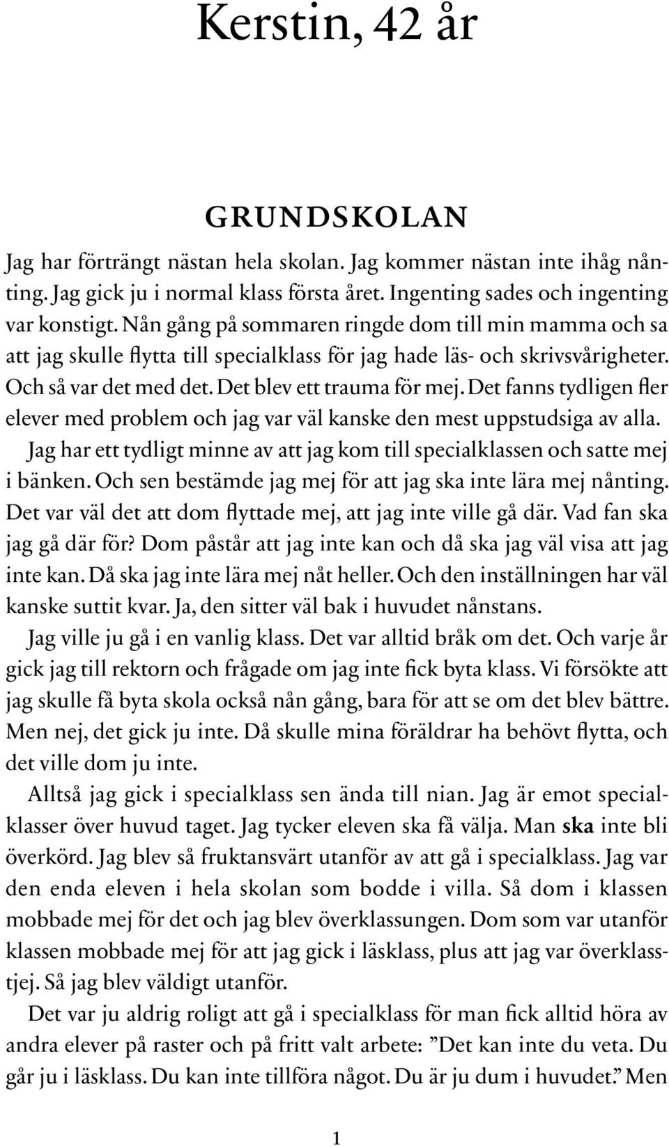 Det fanns tydligen fler elever med problem och jag var väl kanske den mest uppstudsiga av alla. Jag har ett tydligt minne av att jag kom till specialklassen och satte mej i bänken.