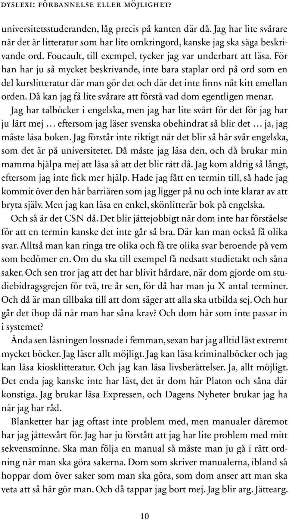 För han har ju så mycket beskrivande, inte bara staplar ord på ord som en del kurslitteratur där man gör det och där det inte finns nåt kitt emellan orden.