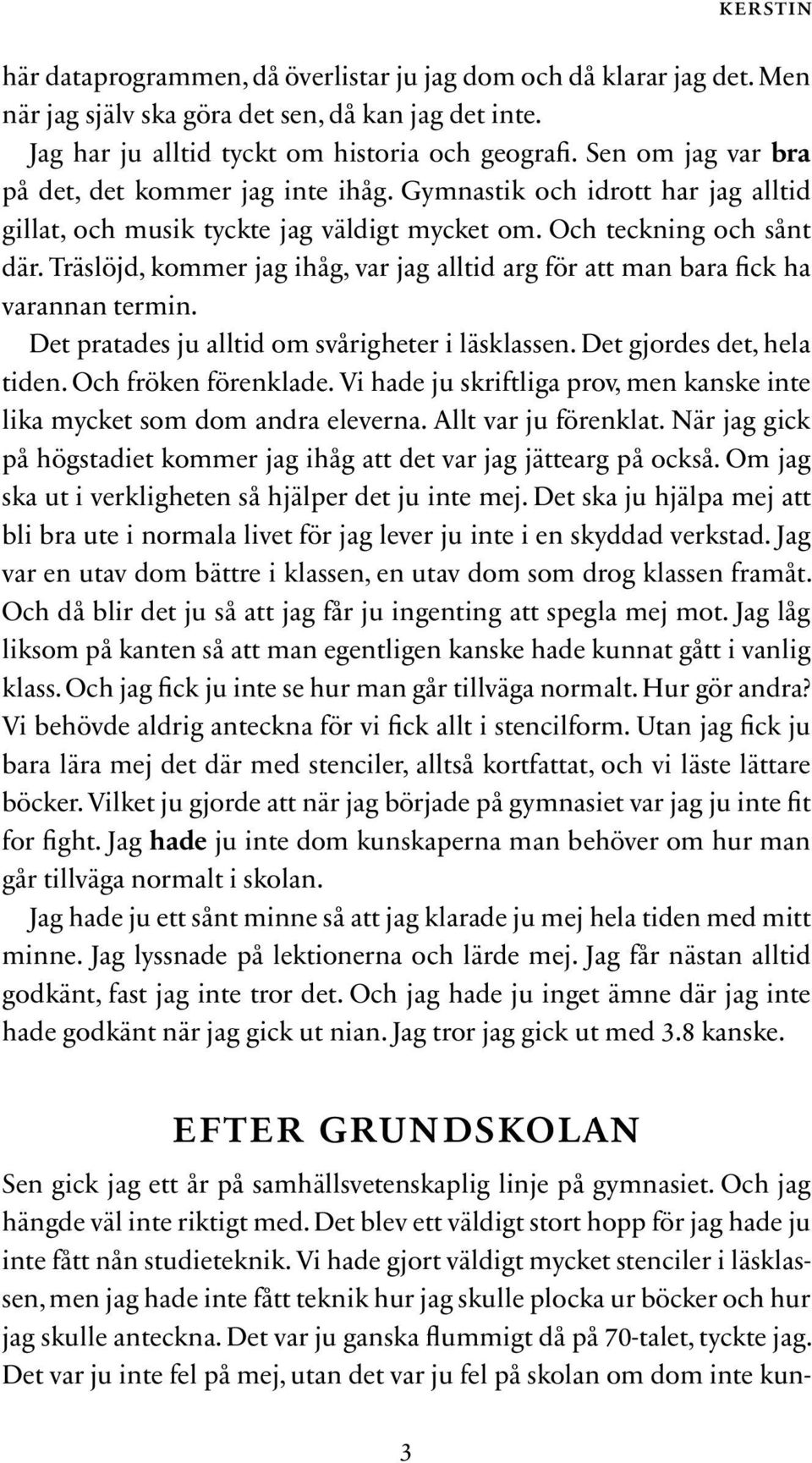 Träslöjd, kommer jag ihåg, var jag alltid arg för att man bara fick ha varannan termin. Det pratades ju alltid om svårigheter i läsklassen. Det gjordes det, hela tiden. Och fröken förenklade.