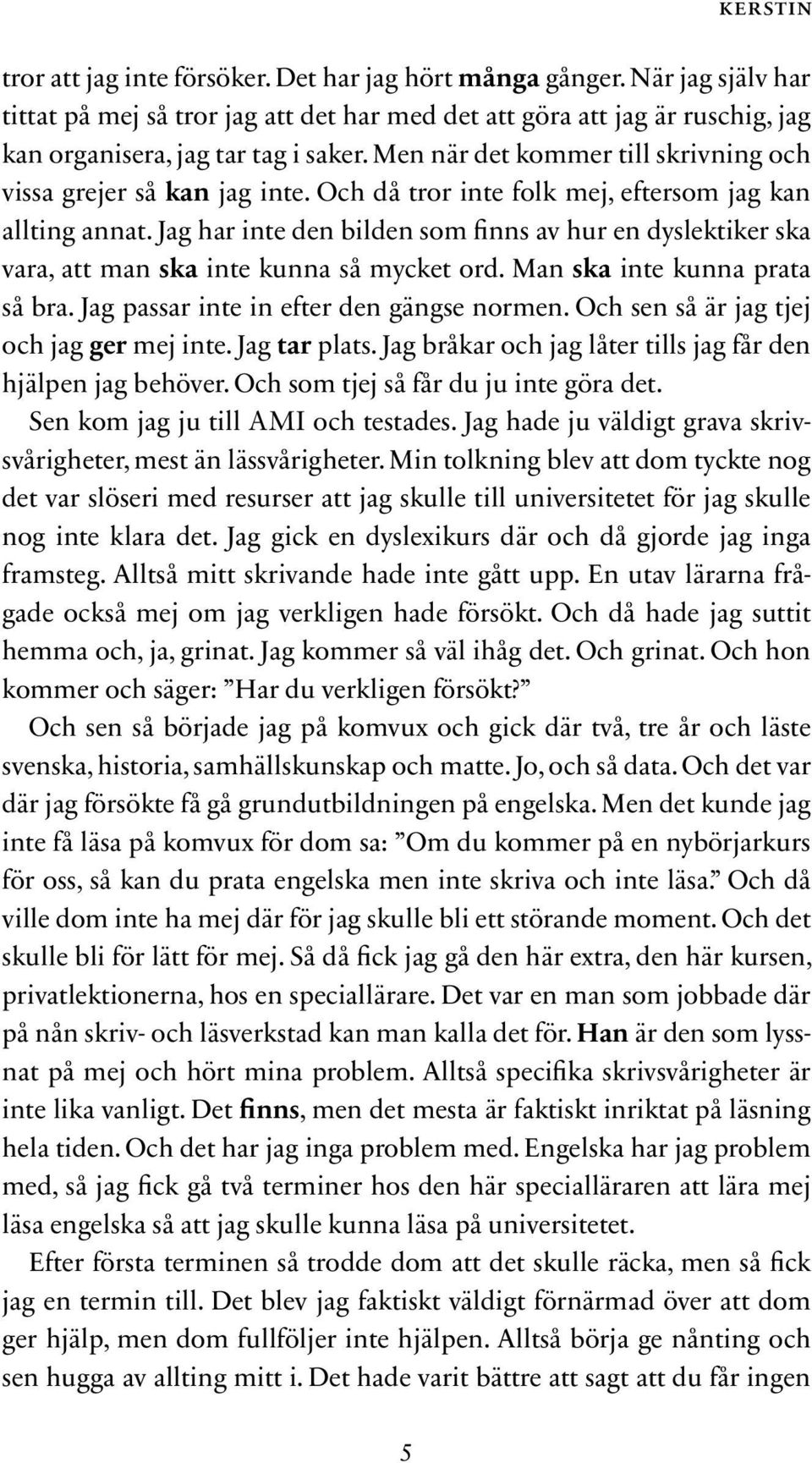 Jag har inte den bilden som finns av hur en dyslektiker ska vara, att man ska inte kunna så mycket ord. Man ska inte kunna prata så bra. Jag passar inte in efter den gängse normen.