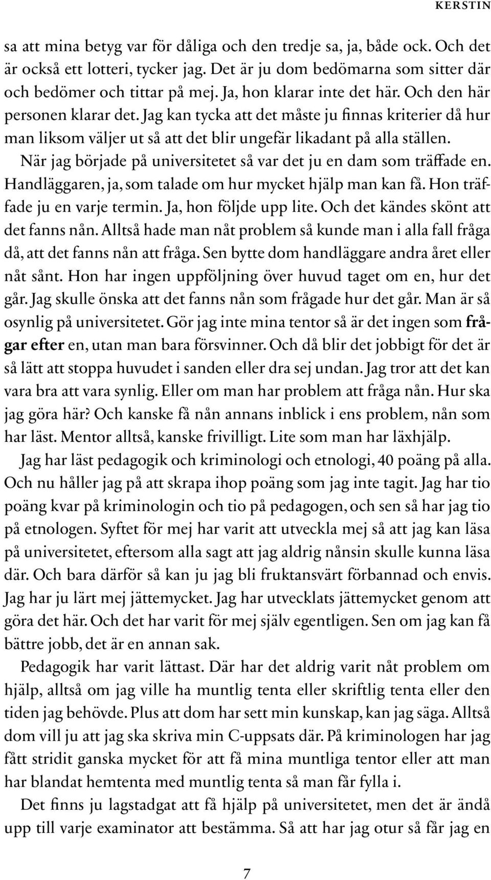 När jag började på universitetet så var det ju en dam som träffade en. Handläggaren, ja, som talade om hur mycket hjälp man kan få. Hon träffade ju en varje termin. Ja, hon följde upp lite.