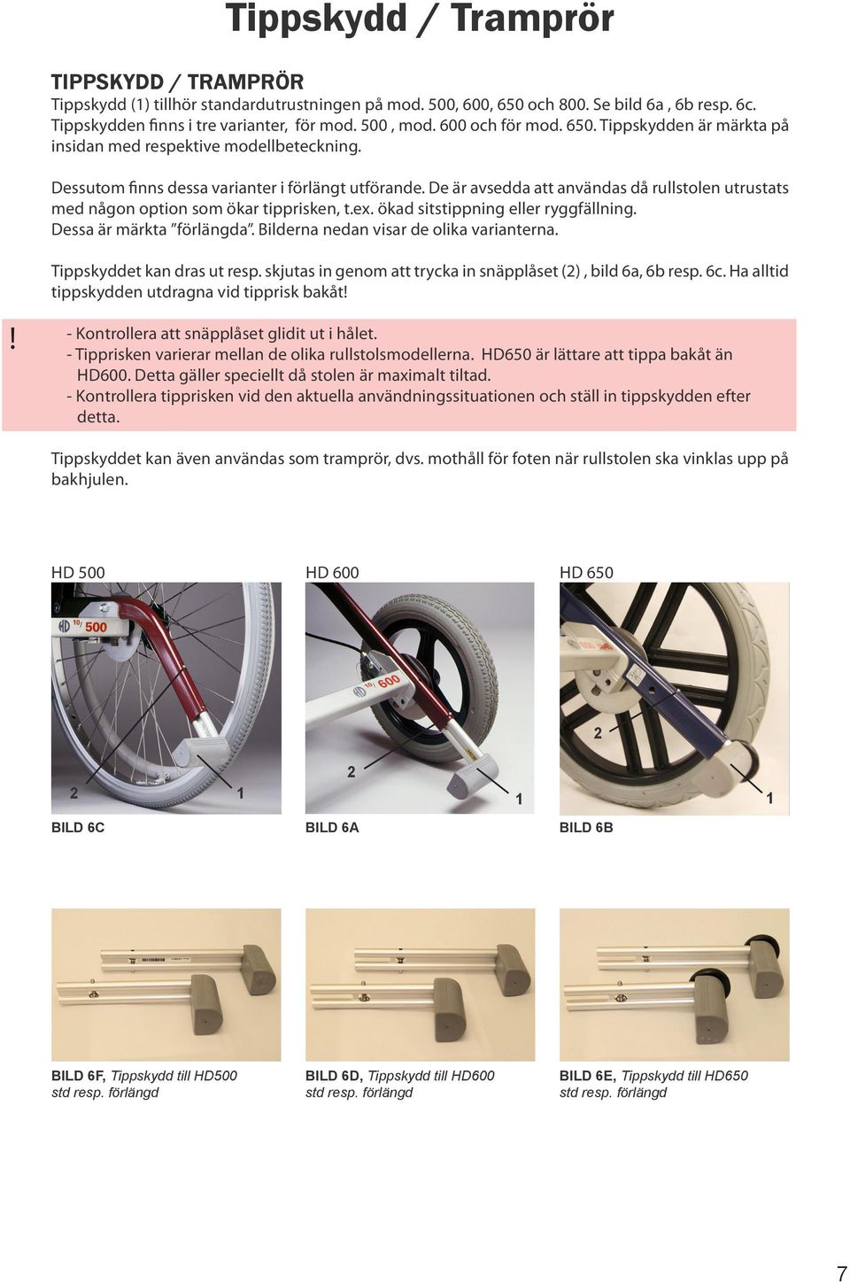 De är avsedda att användas då rullstolen utrustats med någon option som ökar tipprisken, t.ex. ökad sitstippning eller ryggfällning. Dessa är märkta förlängda.