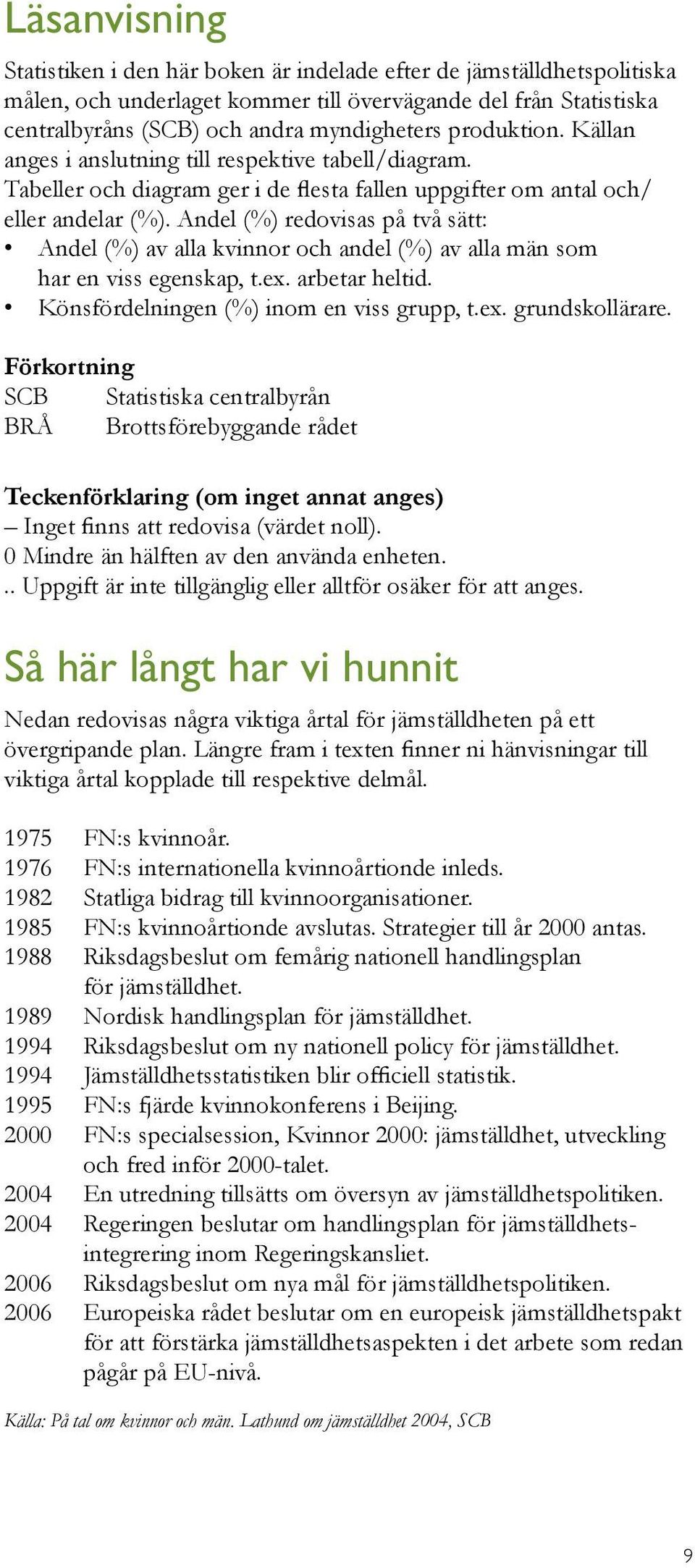 Andel (%) redovisas på två sätt: Andel (%) av alla kvinnor och andel (%) av alla män som har en viss egenskap, t.ex. arbetar heltid. Könsfördelningen (%) inom en viss grupp, t.ex. grundskollärare.