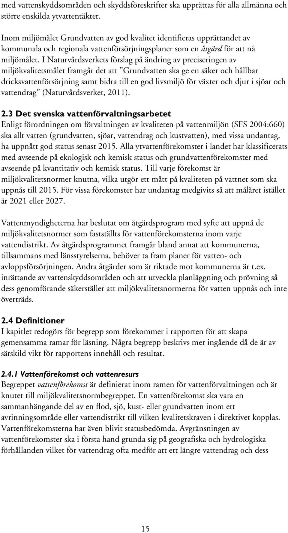 I Naturvårdsverkets förslag på ändring av preciseringen av miljökvalitetsmålet framgår det att Grundvatten ska ge en säker och hållbar dricksvattenförsörjning samt bidra till en god livsmiljö för