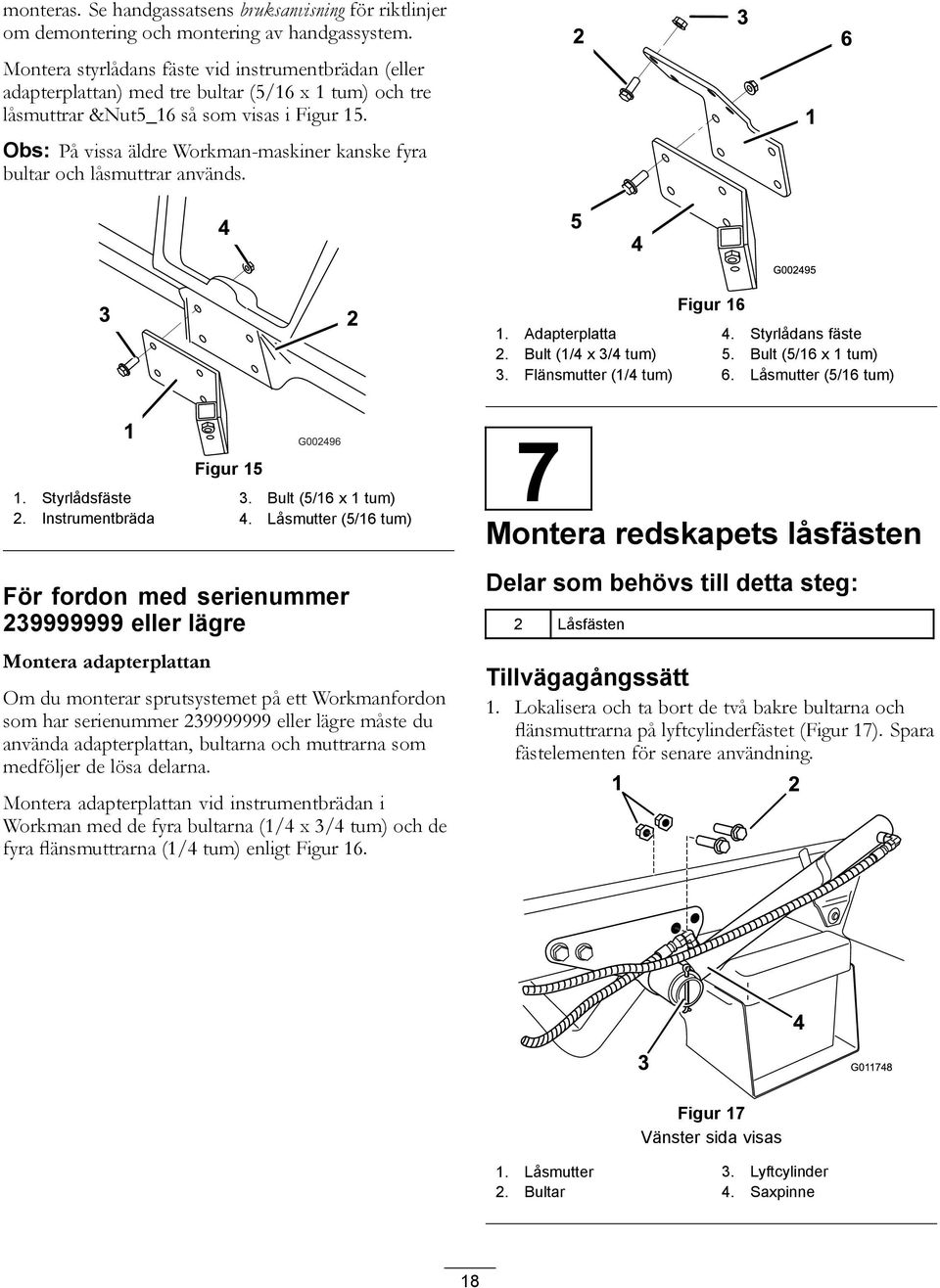 Obs: På vissa äldre Workman-maskiner kanske fyra bultar och låsmuttrar används. Figur 16 1. Adapterplatta 4. Styrlådans fäste 2. Bult (1/4 x 3/4 tum) 5. Bult (5/16 x 1 tum) 3. Flänsmutter (1/4 tum) 6.