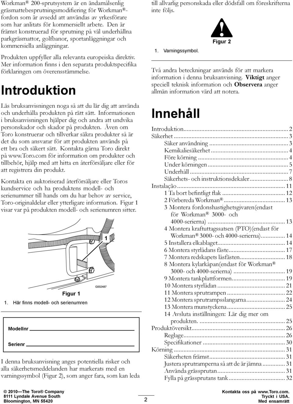 Mer information finns i den separata produktspecifika förklaringen om överensstämmelse. Introduktion Läs bruksanvisningen noga så att du lär dig att använda och underhålla produkten på rätt sätt.