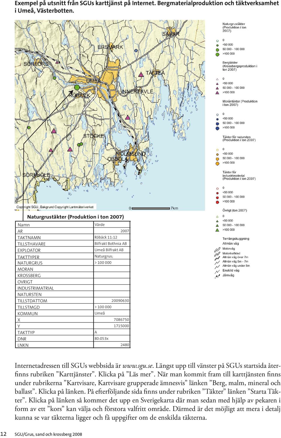 OVRIGT INDUSTRIMATRIAL NATURSTEN TILLSTDATTOM 20090630 TILLSTMGD > 100 000 KOMMUN Umeå X 7086750 Y 1715000 TAKTTYP A DNR 80:053x LNKN 2480 Internetadressen